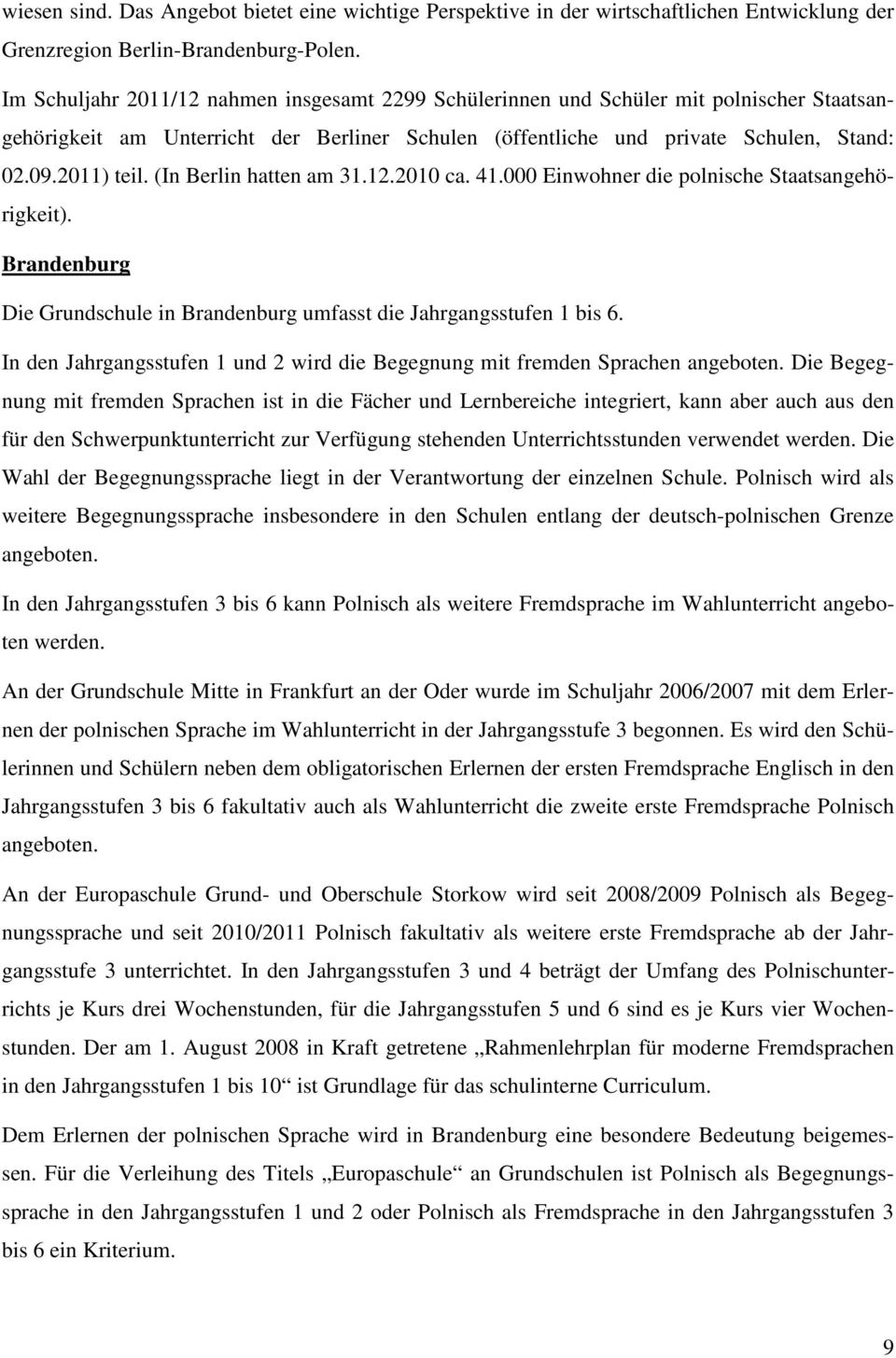 (In Berlin hatten am 31.12.2010 ca. 41.000 Einwohner die polnische Staatsangehörigkeit). Brandenburg Die Grundschule in Brandenburg umfasst die Jahrgangsstufen 1 bis 6.