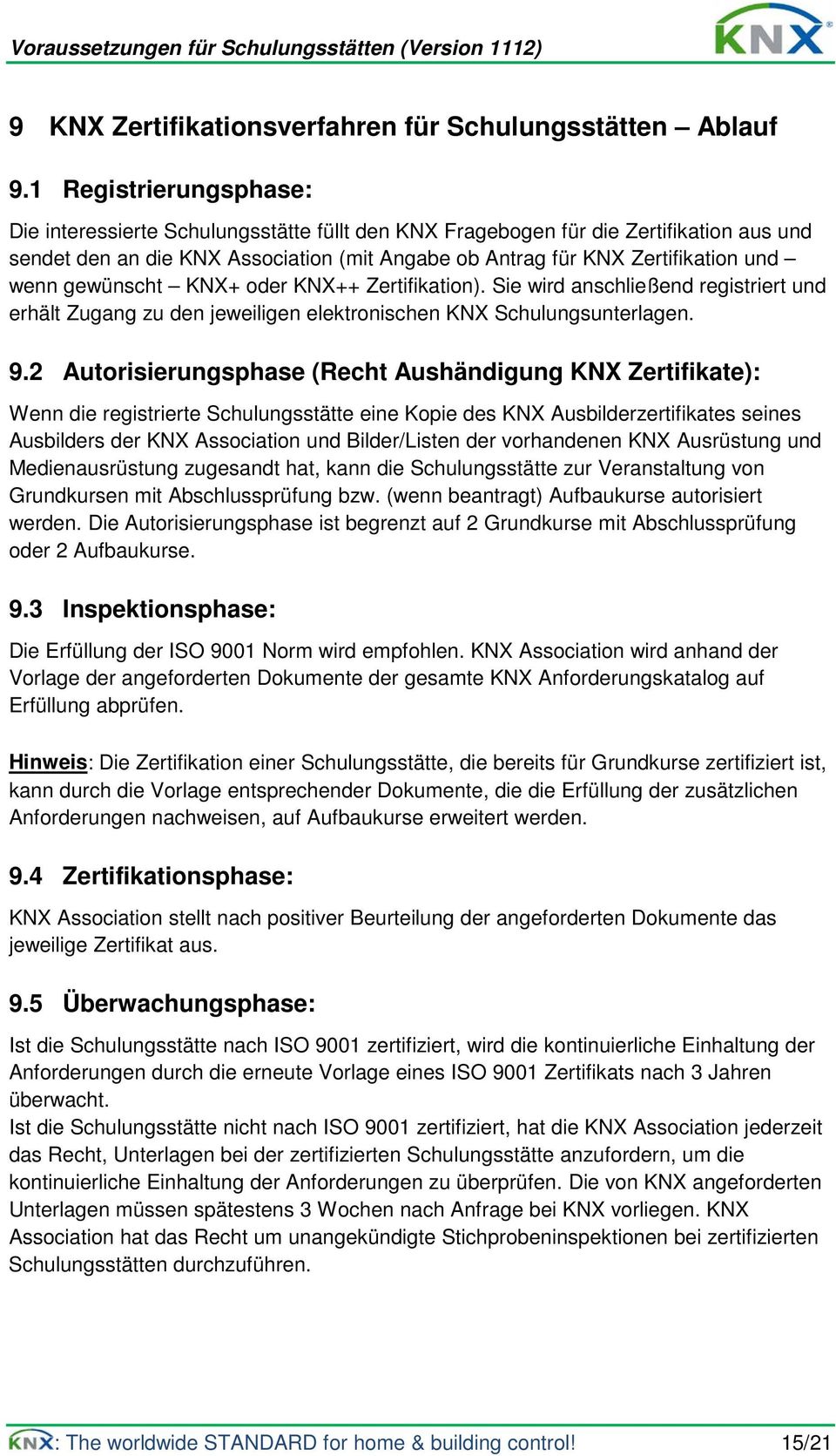 gewünscht KNX+ oder KNX++ Zertifikation). Sie wird anschließend registriert und erhält Zugang zu den jeweiligen elektronischen KNX Schulungsunterlagen. 9.