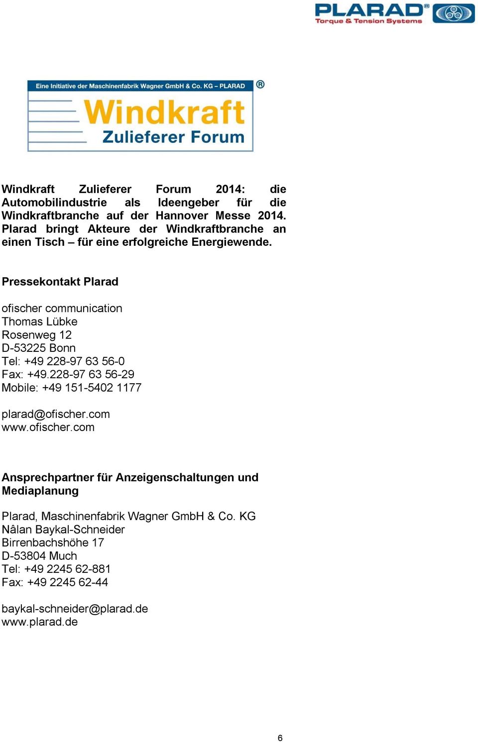 Pressekontakt Plarad ofischer communication Thomas Lübke Rosenweg 12 D-53225 Bonn Tel: +49 228-97 63 56-0 Fax: +49.