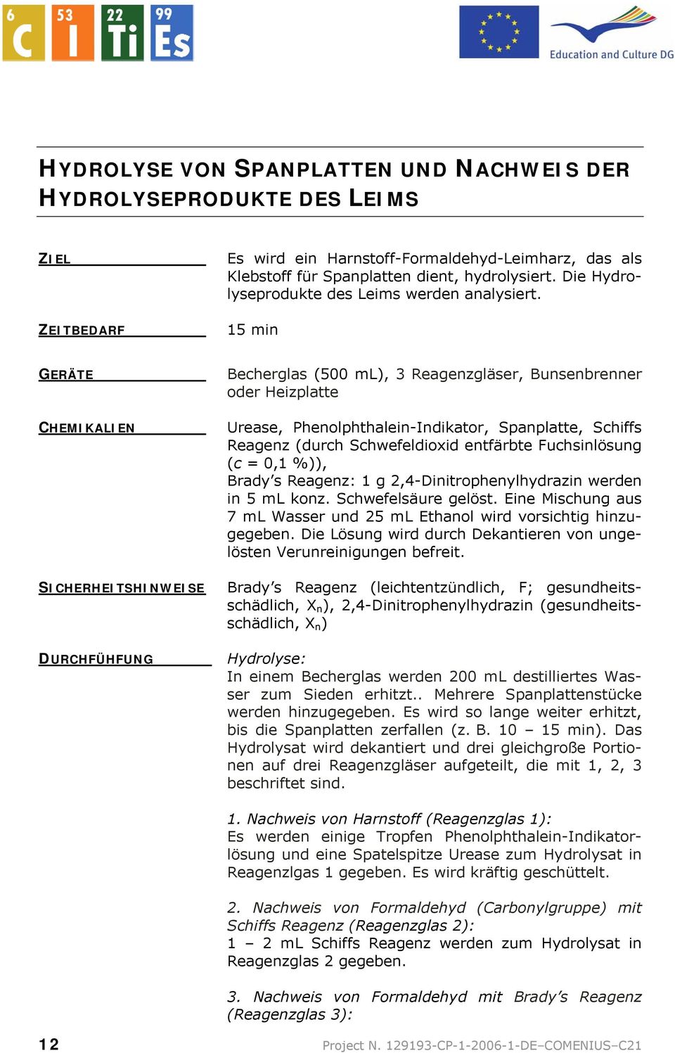 15 min GERÄTE CHEMIKALIEN SICHERHEITSHINWEISE DURCHFÜHFUNG Becherglas (500 ml), 3 Reagenzgläser, Bunsenbrenner oder Heizplatte Urease, Phenolphthalein-Indikator, Spanplatte, Schiffs Reagenz (durch