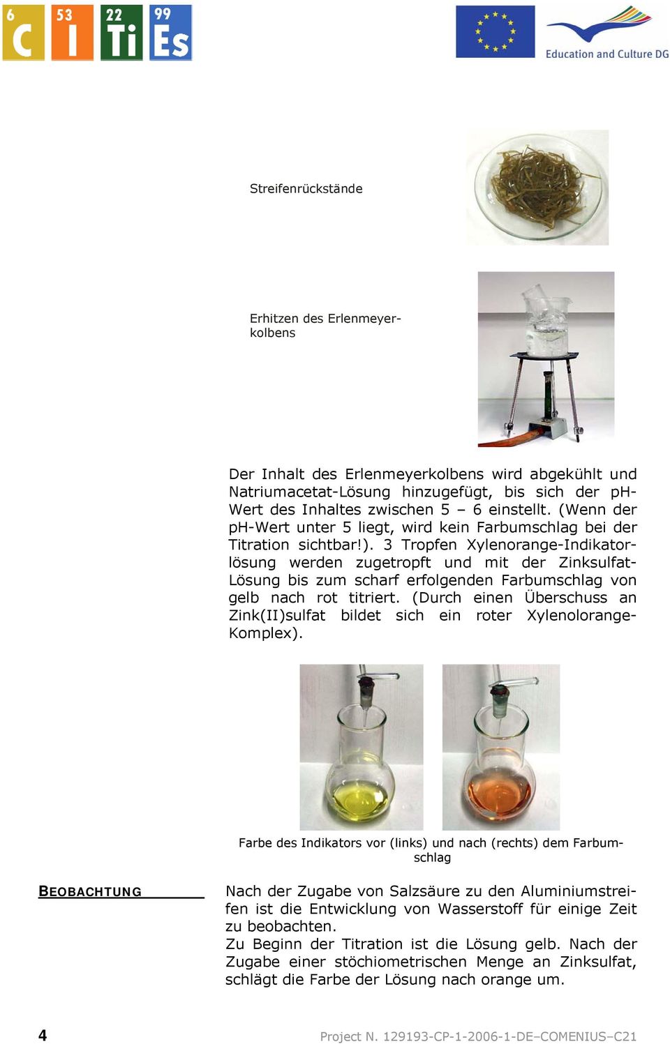 3 Tropfen Xylenorange-Indikatorlösung werden zugetropft und mit der Zinksulfat- Lösung bis zum scharf erfolgenden Farbumschlag von gelb nach rot titriert.
