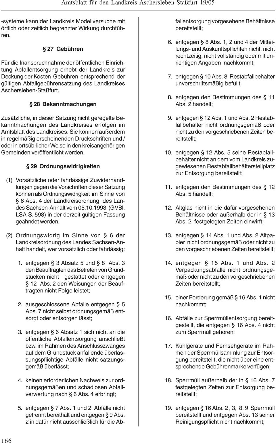 Aschersleben-Staßfurt. 28 Bekanntmachungen Zusätzliche, in dieser Satzung nicht geregelte Bekanntmachungen des Landkreises erfolgen im Amtsblatt des Landkreises.