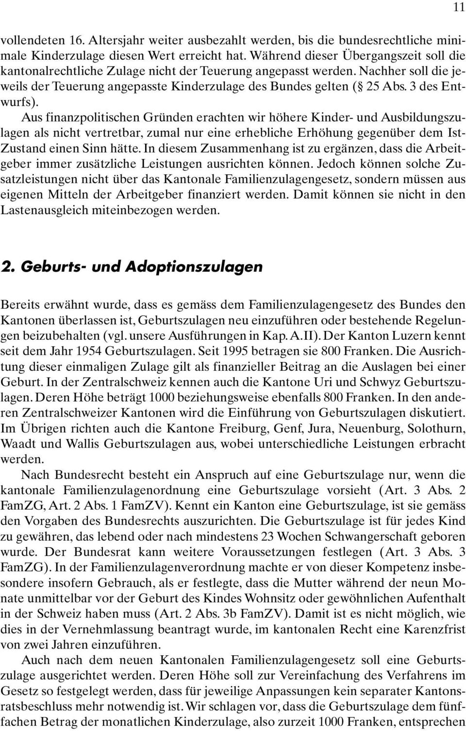 3des Entwurfs). Ausfinanzpolitischen Gründen erachten wir höhere Kinder- und Ausbildungszulagen als nicht vertretbar, zumal nur eine erhebliche Erhöhung gegenüber dem Ist- Zustand einen Sinn hätte.