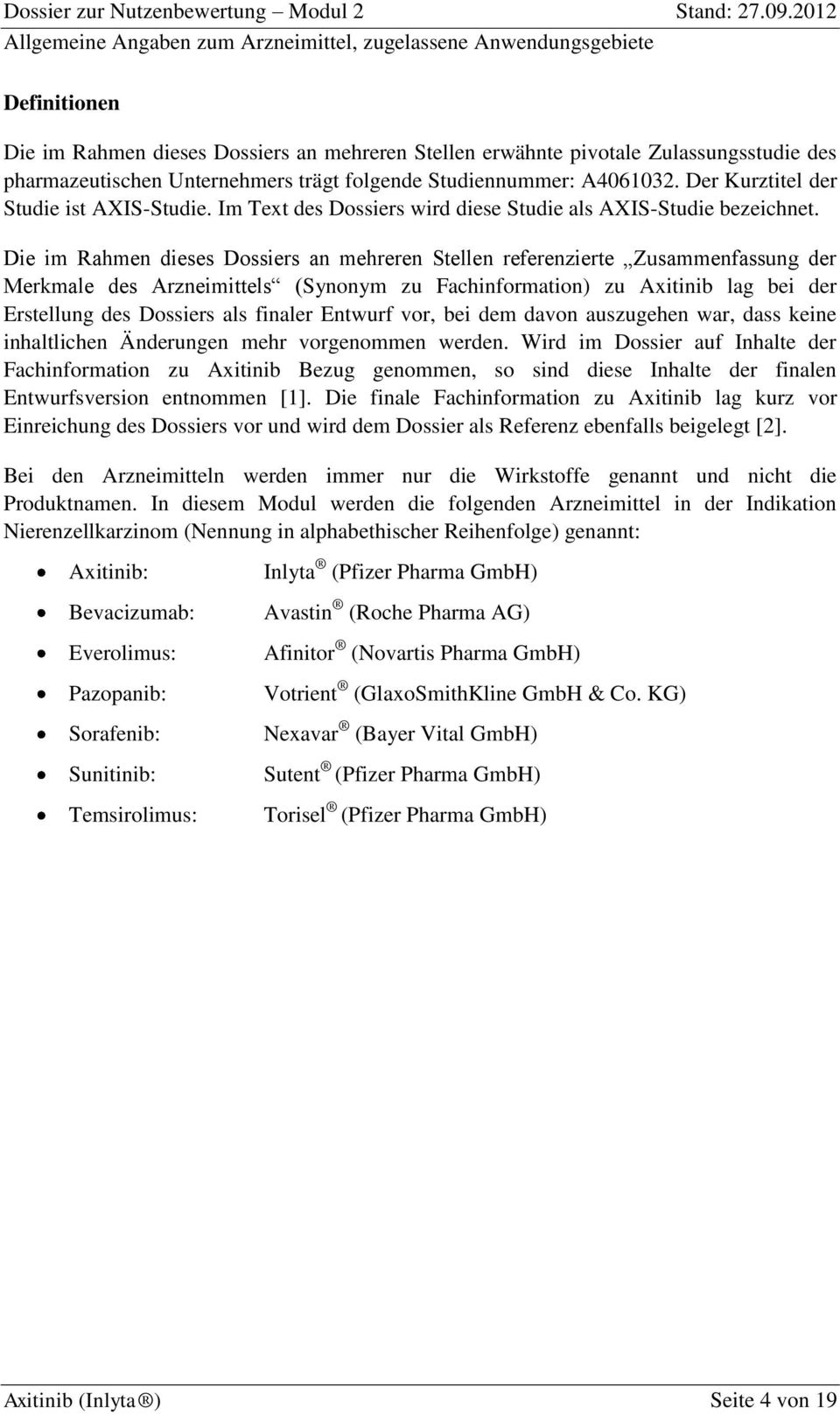 Die im Rahmen dieses Dossiers an mehreren Stellen referenzierte Zusammenfassung der Merkmale des Arzneimittels (Synonym zu Fachinformation) zu Axitinib lag bei der Erstellung des Dossiers als finaler