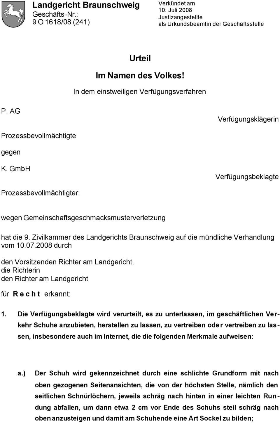 GmbH Verfügungsbeklagte Prozessbevollmächtigter: wegen Gemeinschaftsgeschmacksmusterverletzung hat die 9. Zivilkammer des Landgerichts Braunschweig auf die mündliche Verhandlung vom 10.07.