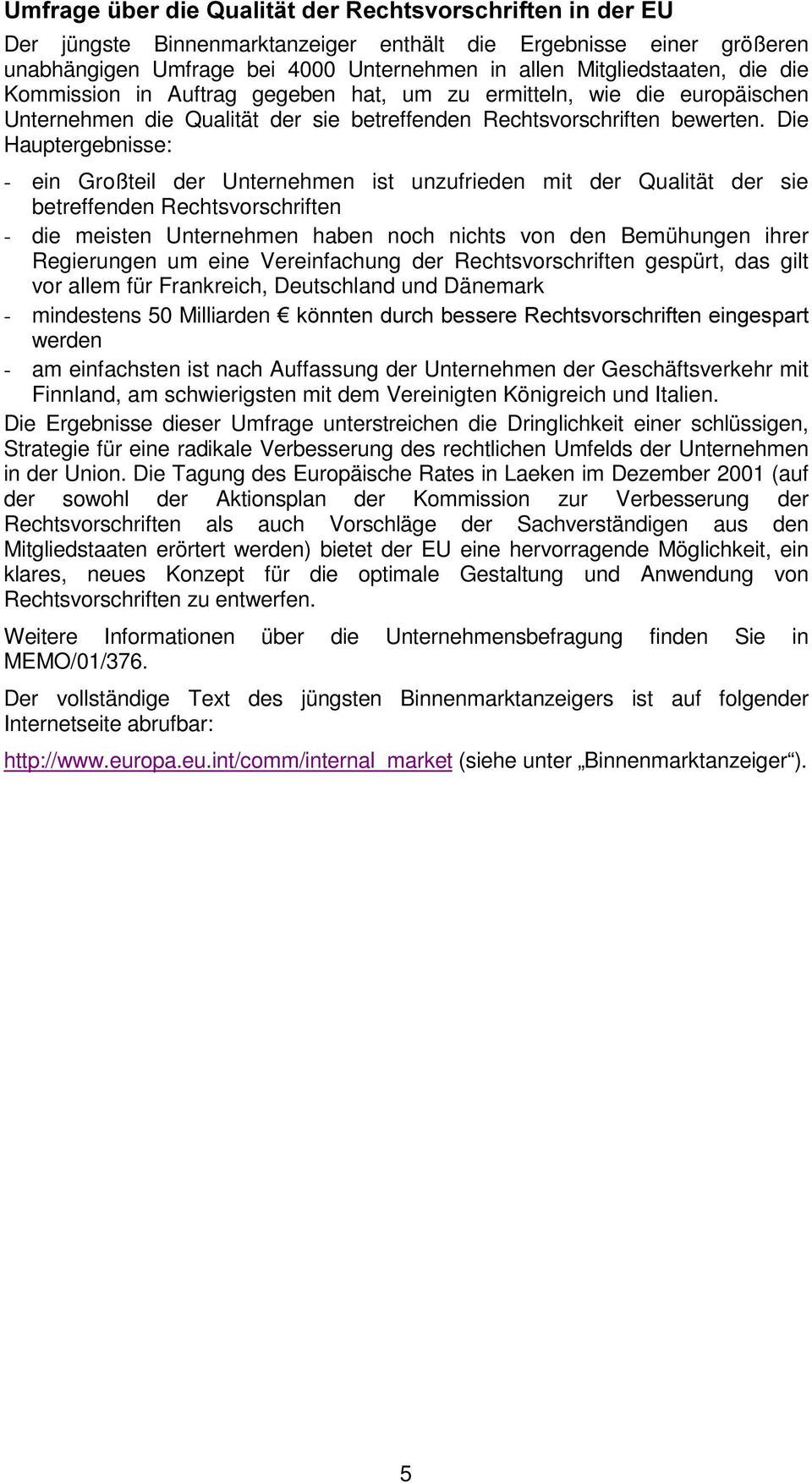 Die Hauptergebnisse: - ein Großteil der Unternehmen ist unzufrieden mit der Qualität der sie betreffenden Rechtsvorschriften - die meisten Unternehmen haben noch nichts von den Bemühungen ihrer