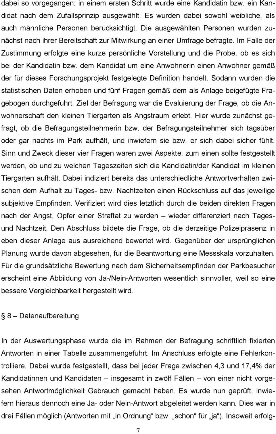 Im Falle der Zustimmung erfolgte eine kurze persönliche Vorstellung und die Probe, ob es sich bei der Kandidatin bzw.