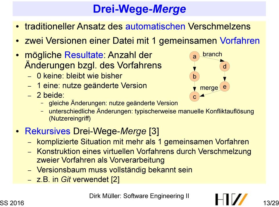 typischerweise manuelle Konfliktauflösung (Nutzereingriff) Rekursives Drei-Wege-Merge [3] komplizierte Situation mit mehr als 1 gemeinsamen Vorfahren Konstruktion eines