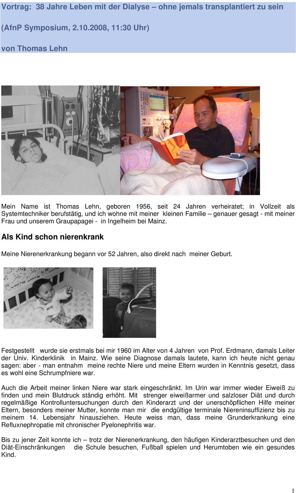 gesagt - mit meiner Frau und unserem Graupapagei - in Ingelheim bei Mainz. Als Kind schon nierenkrank Meine Nierenerkrankung begann vor 52 Jahren, also direkt nach meiner Geburt.