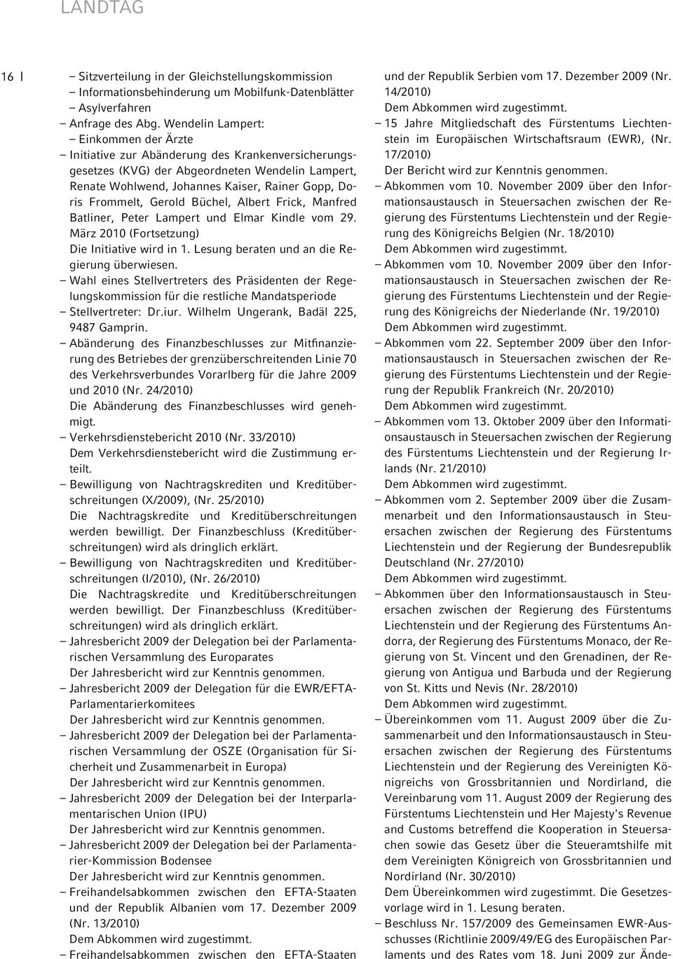 Frommelt, Gerold Büchel, Albert Frick, Manfred Batliner, Peter Lampert und Elmar Kindle vom 29. März 2010 (Fortsetzung) Die Initiative wird in 1. Lesung beraten und an die Regierung überwiesen.