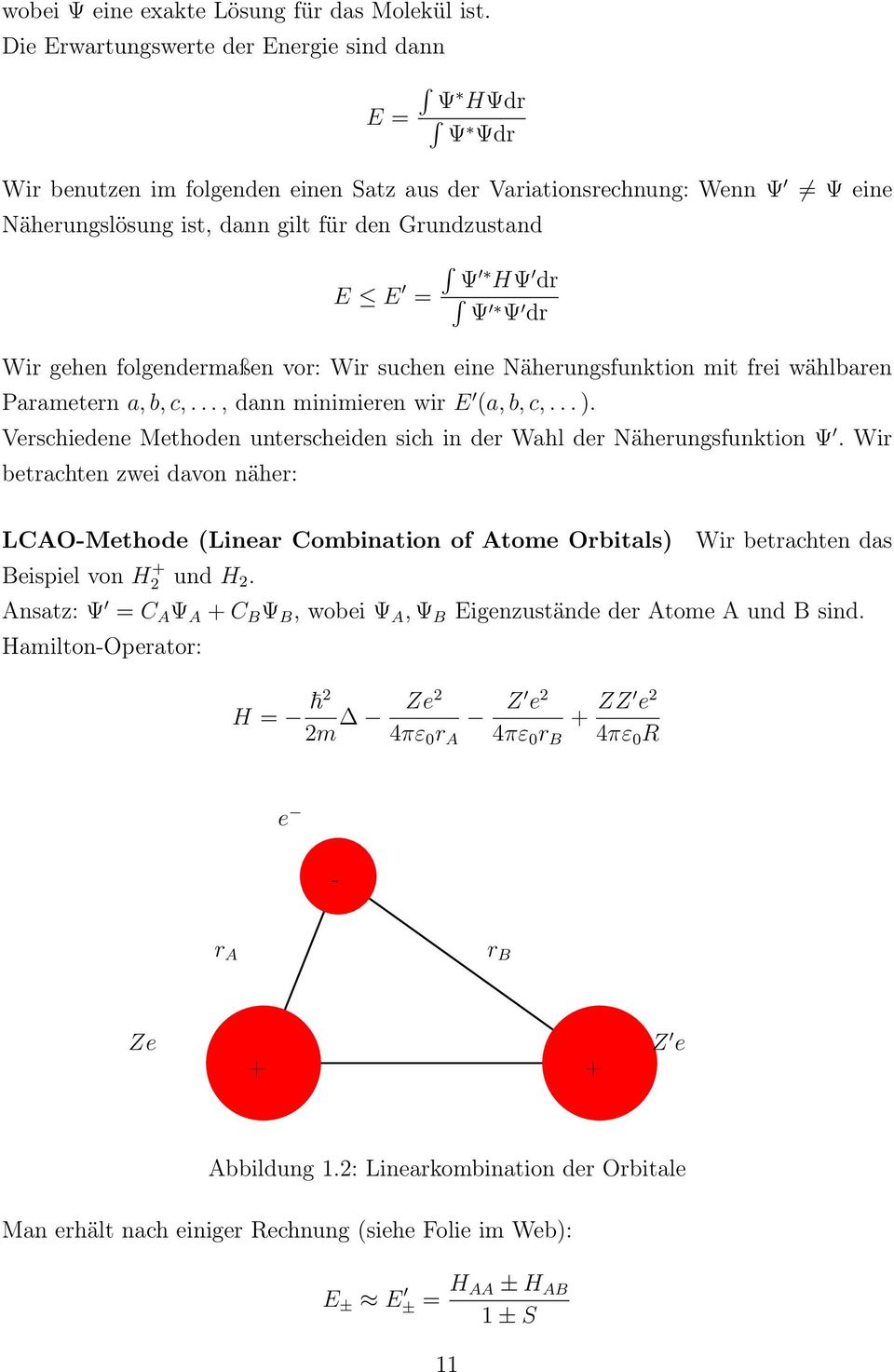 HΨ dr Ψ Ψ dr Wir gehen folgendermaßen vor: Wir suchen eine Näherungsfunktion mit frei wählbaren Parametern a, b, c,..., dann minimieren wir E (a, b, c,... ).