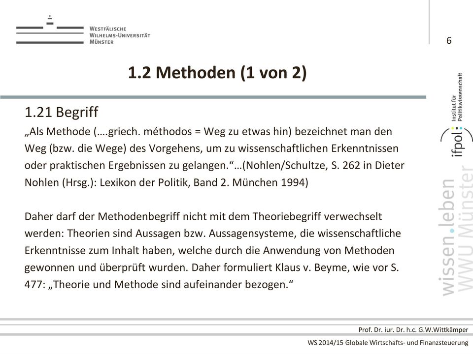 ): Lexikon der Politik, Band 2. München 1994) Daher darf der Methodenbegriff nicht mit dem Theoriebegriff verwechselt werden: Theorien sind Aussagen bzw.