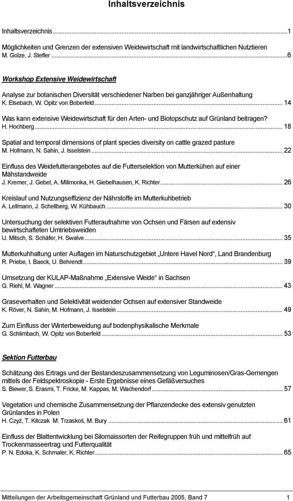 .. 14 Was kann extensive Weidewirtschaft für den Arten- und Biotopschutz auf Grünland beitragen? H. Hochberg... 18 Spatial and temporal dimensions of plant species diversity on cattle grazed pasture M.