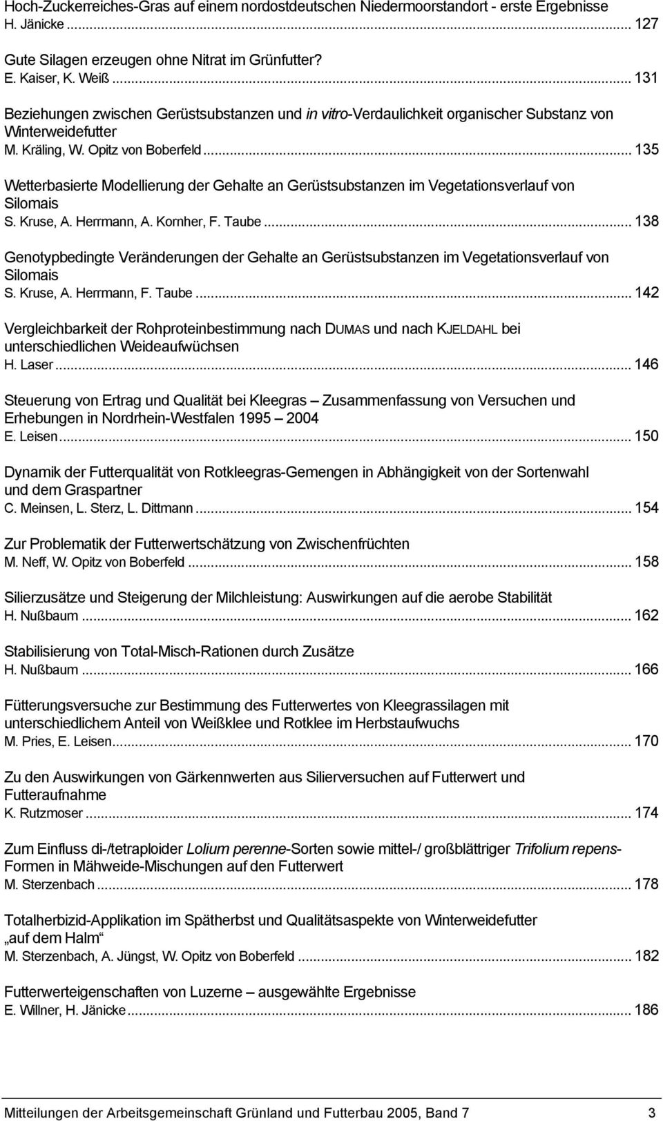 .. 135 Wetterbasierte Modellierung der Gehalte an Gerüstsubstanzen im Vegetationsverlauf von Silomais S. Kruse, A. Herrmann, A. Kornher, F. Taube.