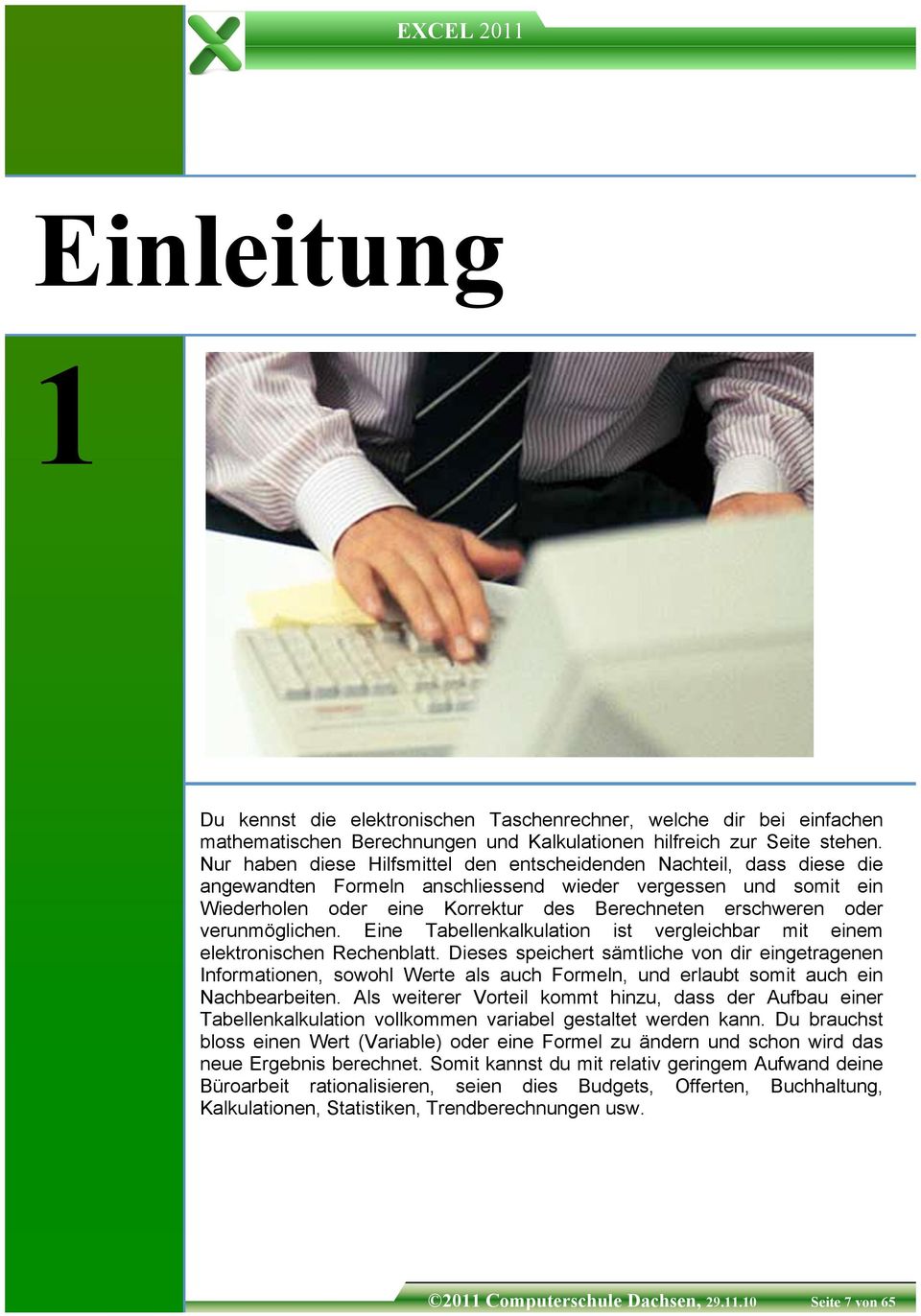 oder verunmöglichen. Eine Tabellenkalkulation ist vergleichbar mit einem elektronischen Rechenblatt.