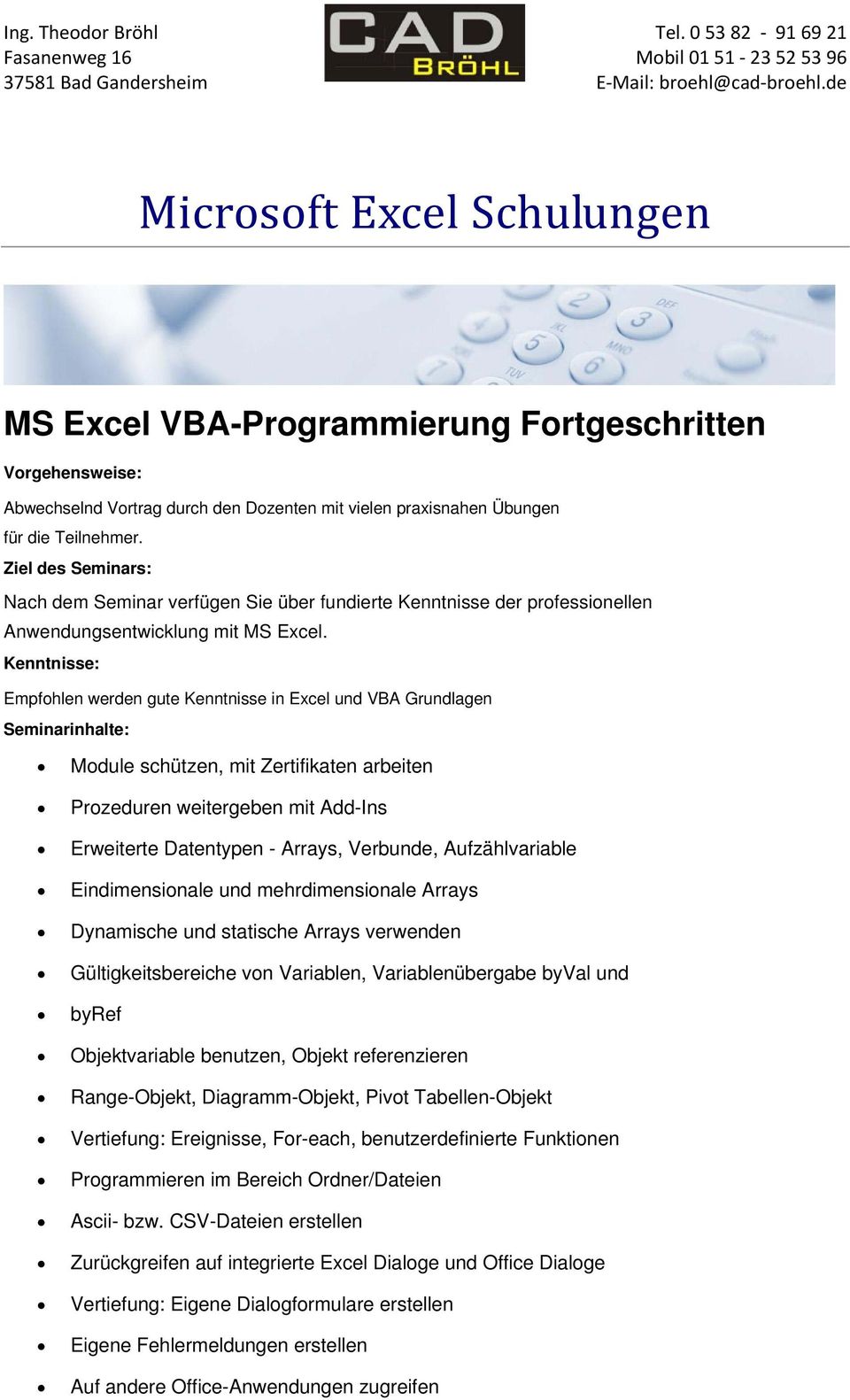 Empfohlen werden gute Kenntnisse in Excel und VBA Grundlagen Module schützen, mit Zertifikaten arbeiten Prozeduren weitergeben mit Add-Ins Erweiterte Datentypen - Arrays, Verbunde, Aufzählvariable