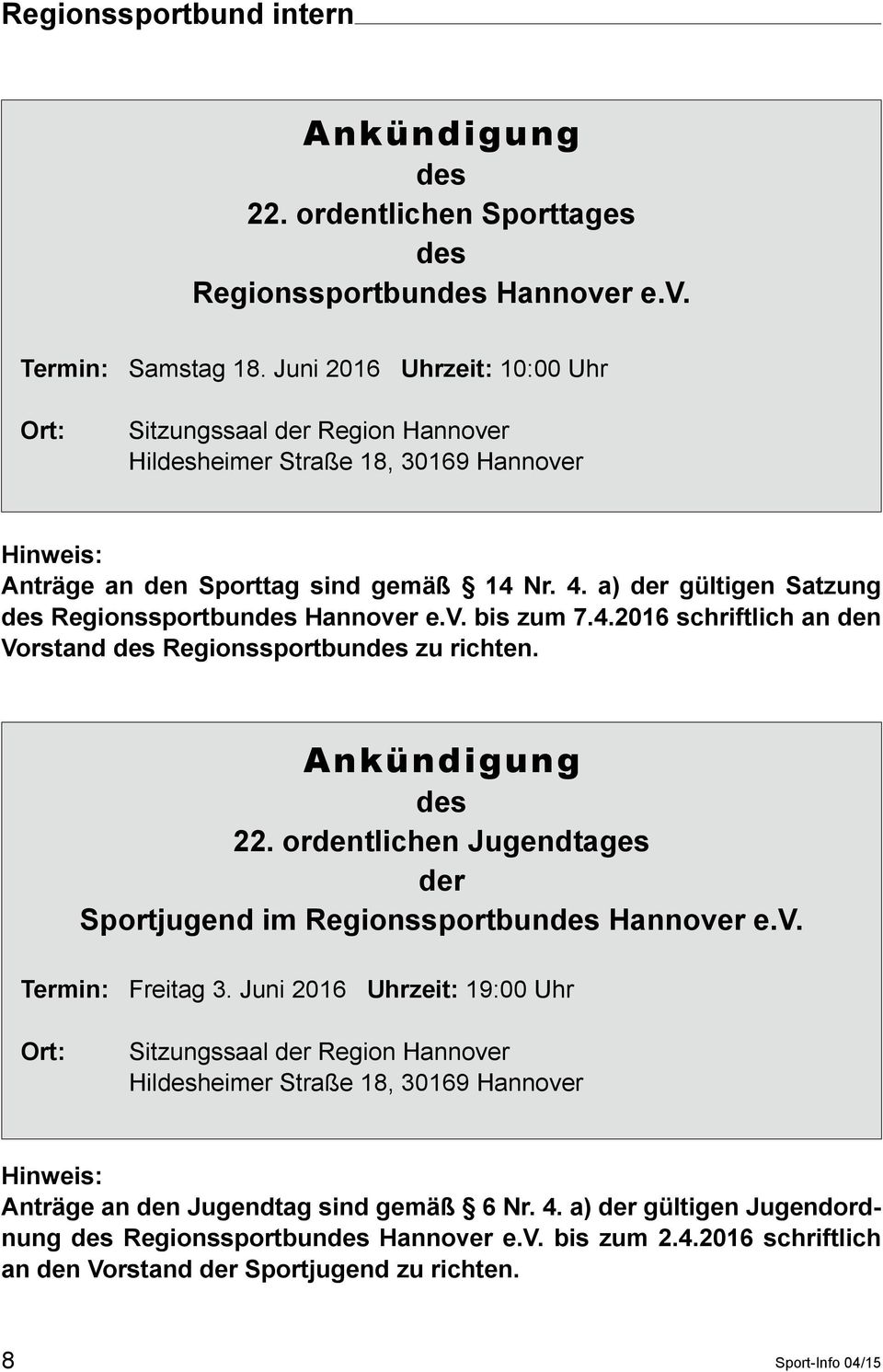a) der gültigen Satzung des Regionssportbundes Hannover e.v. bis zum 7.4.2016 schriftlich an den Vorstand des Regionssportbundes zu richten. Ankündigung des 22.