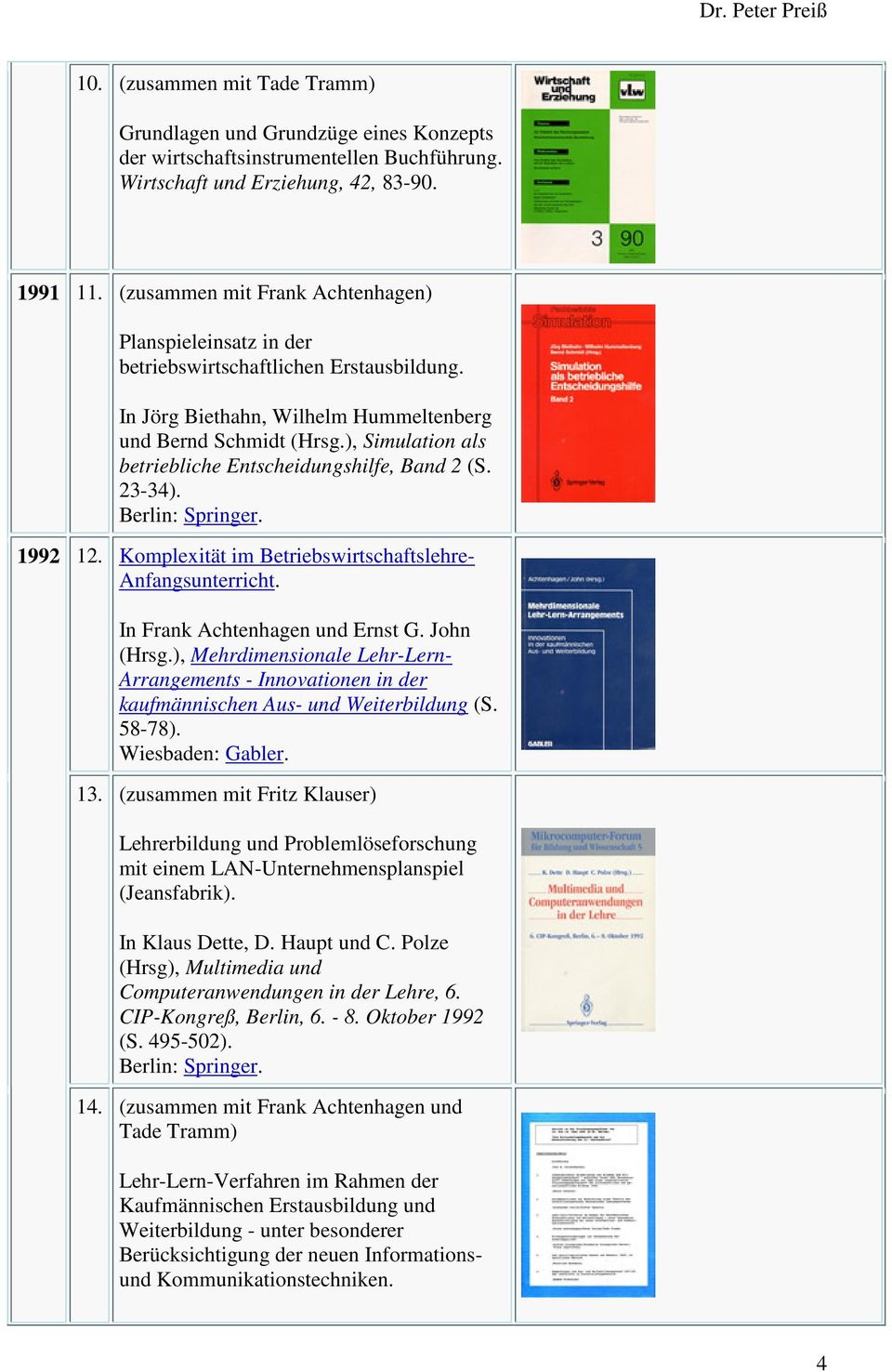 ), Simulation als betriebliche Entscheidungshilfe, Band 2 (S. 23-34). Berlin: Springer. 1992 12. Komplexität im Betriebswirtschaftslehre- Anfangsunterricht. In Frank Achtenhagen und Ernst G.