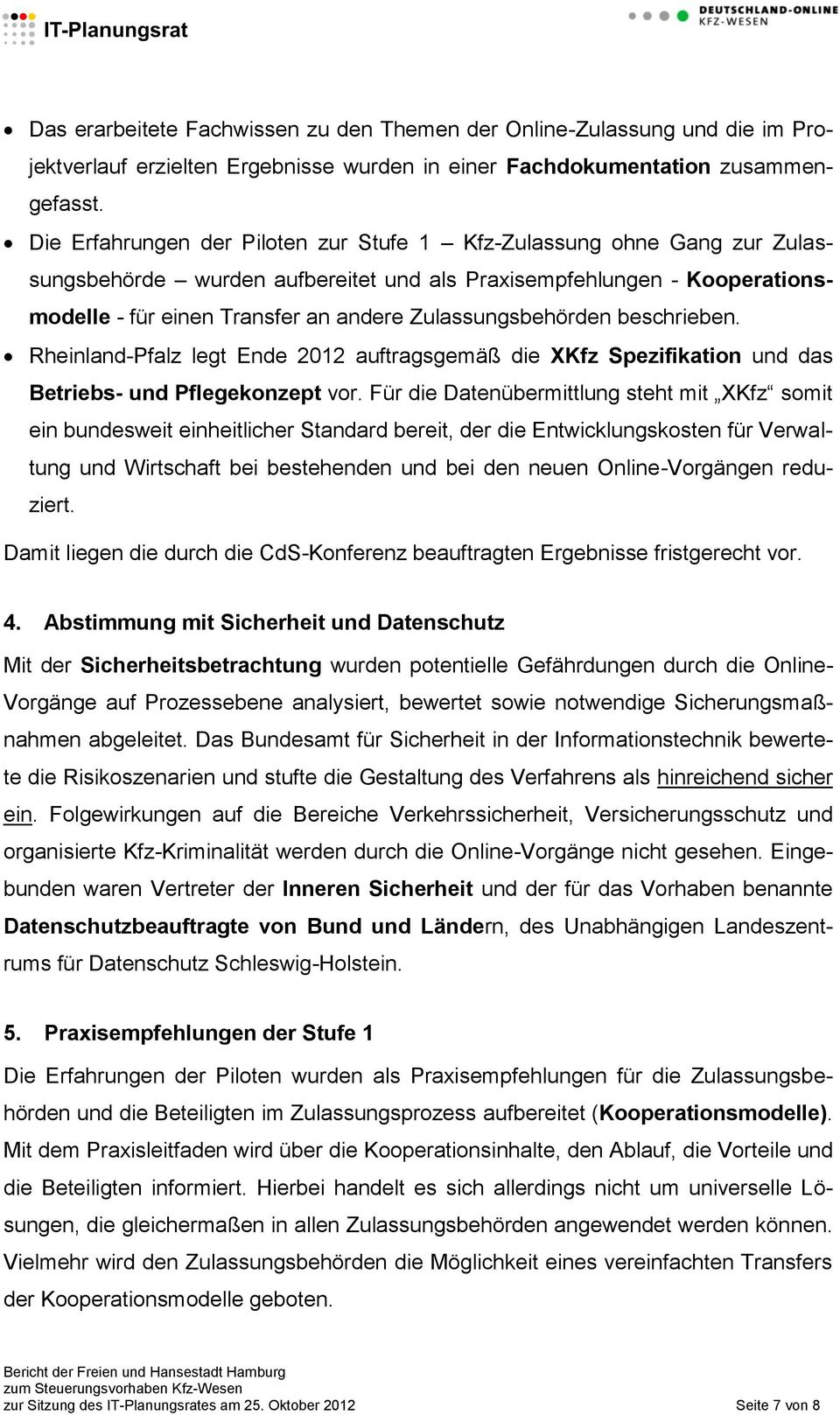Zulassungsbehörden beschrieben. Rheinland-Pfalz legt Ende 2012 auftragsgemäß die XKfz Spezifikation und das Betriebs- und Pflegekonzept vor.