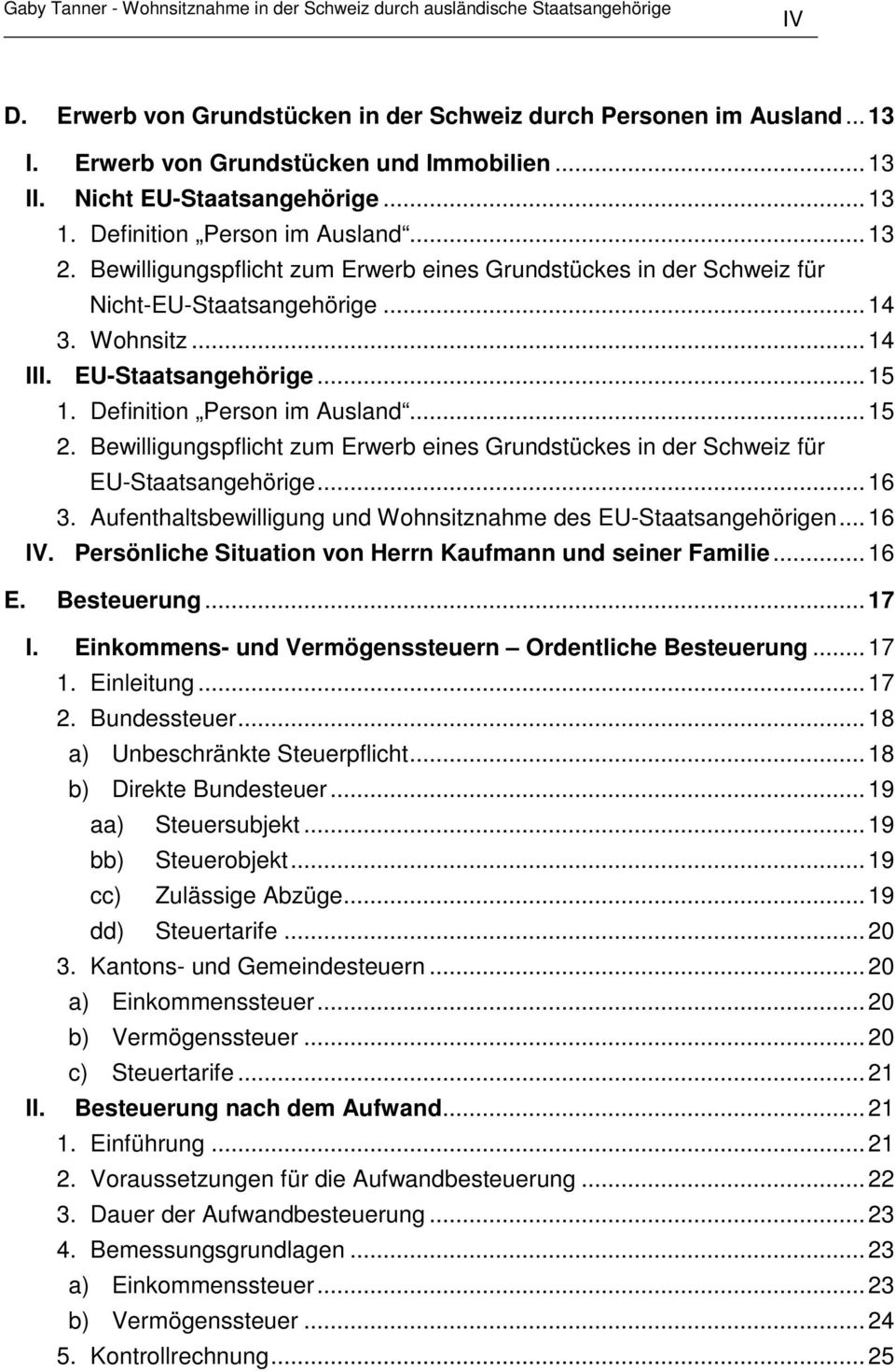 Bewilligungspflicht zum Erwerb eines Grundstückes in der Schweiz für EU-Staatsangehörige...16 3. Aufenthaltsbewilligung und Wohnsitznahme des EU-Staatsangehörigen...16 IV.