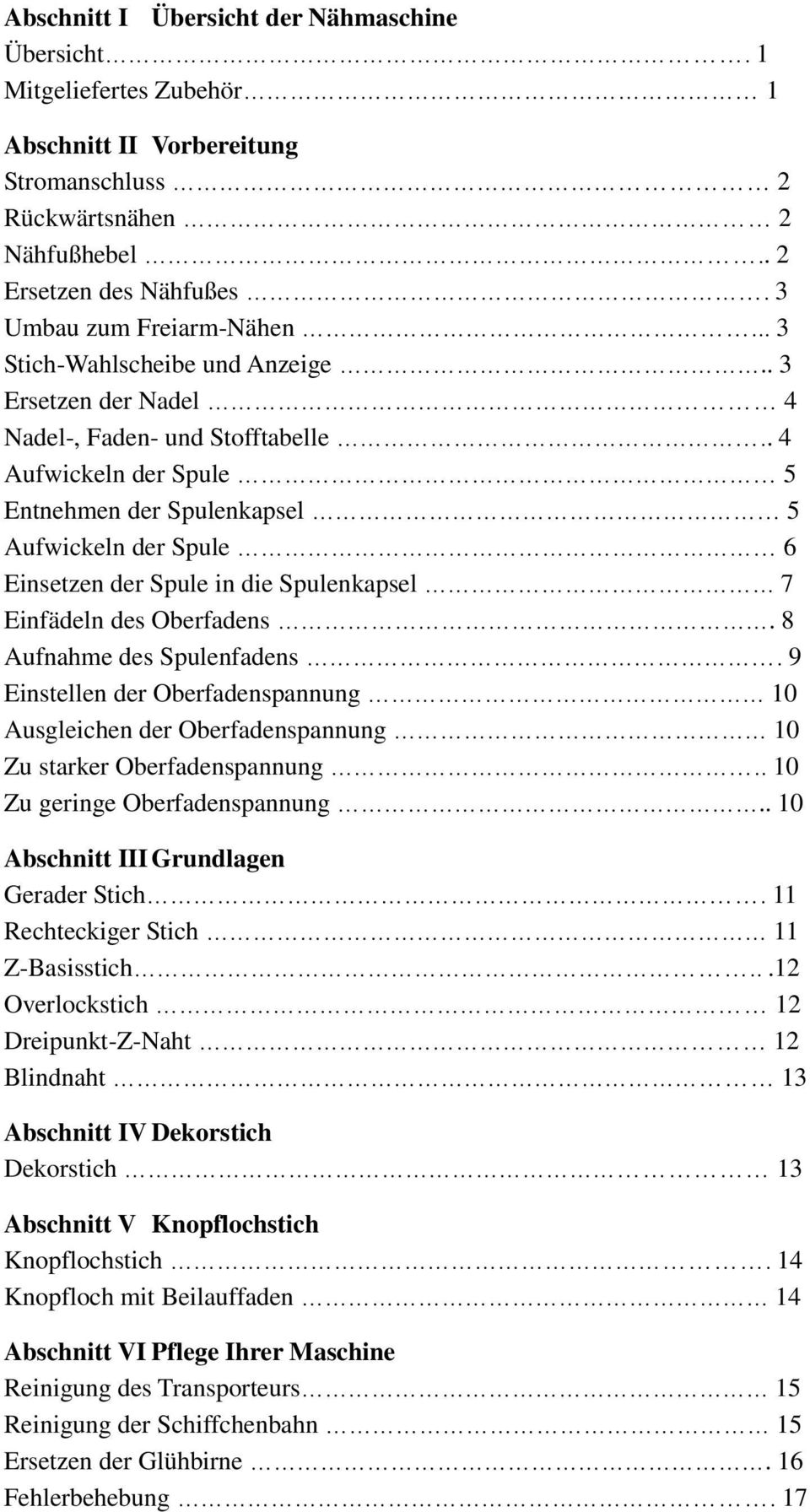 . 4 Aufwickeln der Spule 5 Entnehmen der Spulenkapsel 5 Aufwickeln der Spule 6 Einsetzen der Spule in die Spulenkapsel 7 Einfädeln des Oberfadens. 8 Aufnahme des Spulenfadens.