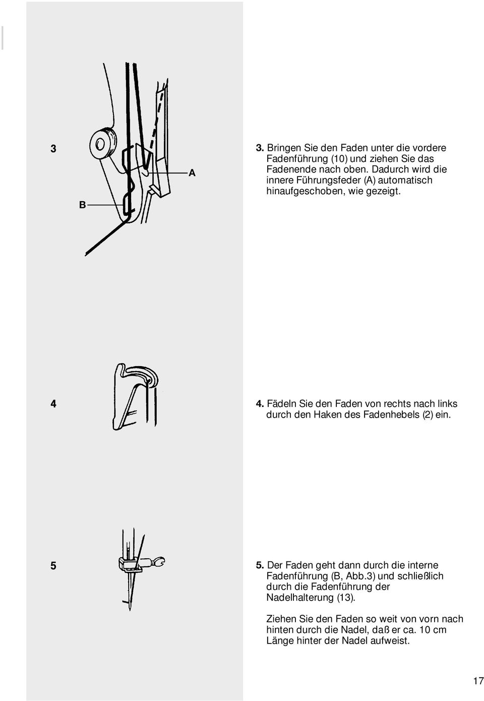 Fädeln Sie den Faden von rechts nach links durch den Haken des Fadenhebels (2) ein. 5 5.