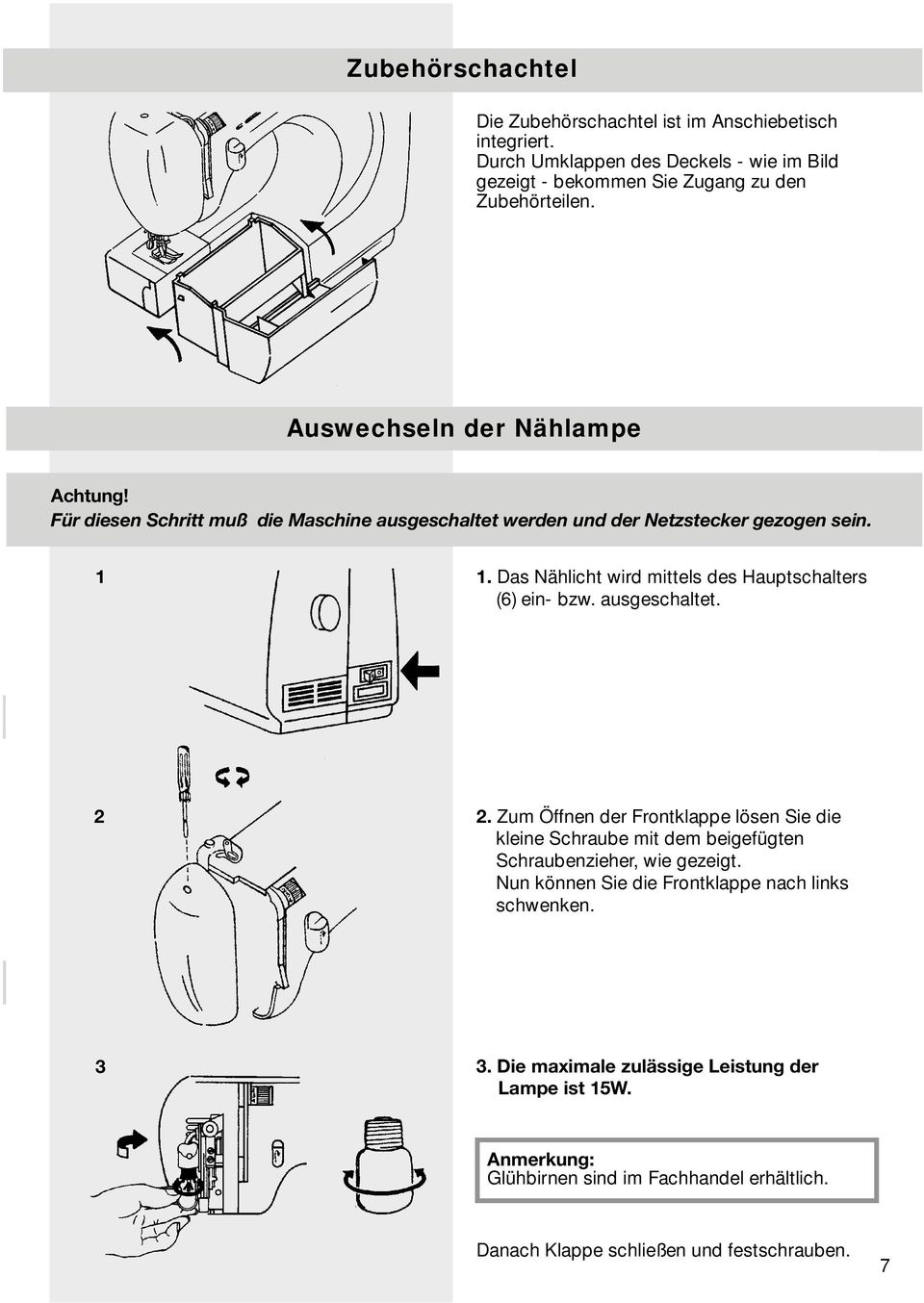 . Das Nählicht wird mittels des Hauptschalters (6) ein- bzw. ausgeschaltet. 2 2.