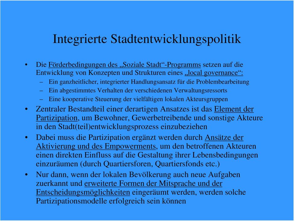 Bestandteil einer derartigen Ansatzes ist das Element der Partizipation, um Bewohner, Gewerbetreibende und sonstige Akteure in den Stadt(teil)entwicklungsprozess einzubeziehen Dabei muss die