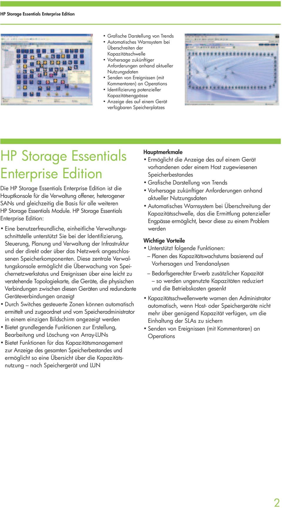 Enterprise Edition Die HP Storage Essentials Enterprise Edition ist die Hauptkonsole für die Verwaltung offener, heterogener SANs und gleichzeitig die Basis für alle weiteren HP Storage Essentials