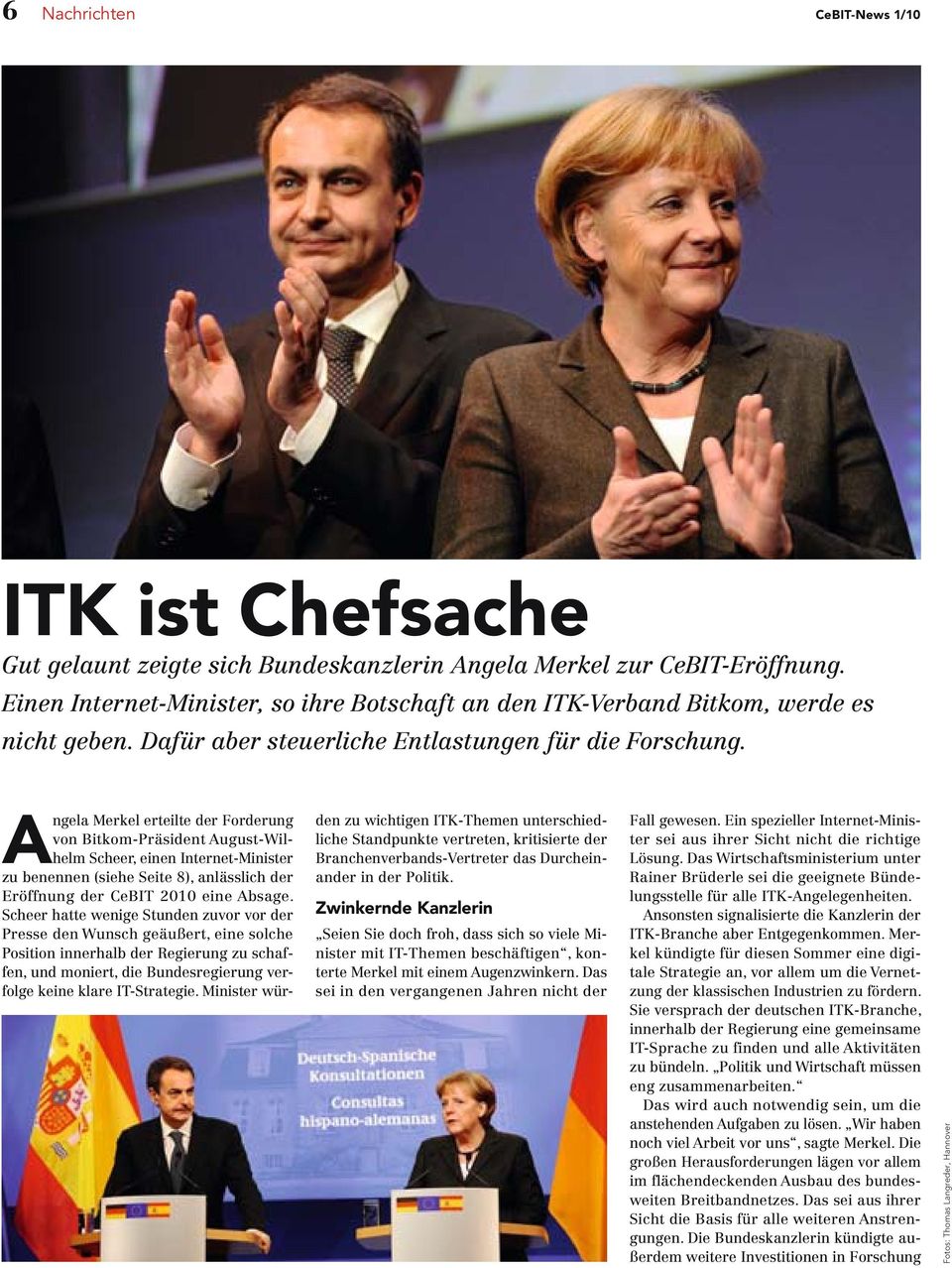 Angela Merkel erteilte der Forderung von Bitkom-Präsident August-Wilhelm Scheer, einen Internet-Minister zu benennen (siehe Seite 8), anlässlich der Eröffnung der CeBIT 2010 eine Absage.