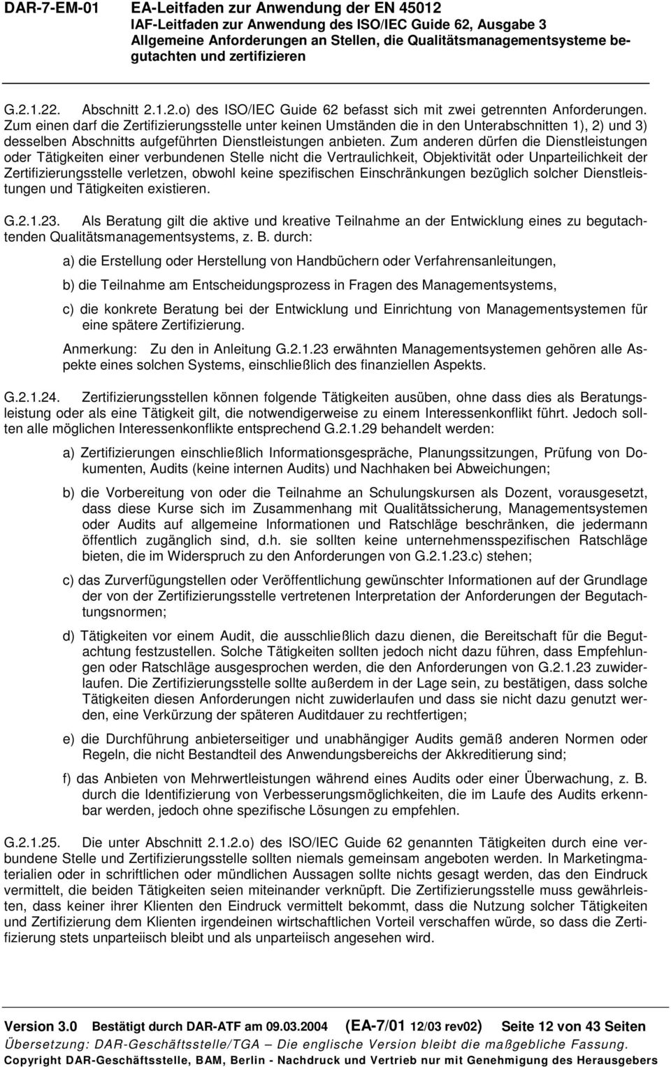 Zum anderen dürfen die Dienstleistungen oder Tätigkeiten einer verbundenen Stelle nicht die Vertraulichkeit, Objektivität oder Unparteilichkeit der Zertifizierungsstelle verletzen, obwohl keine