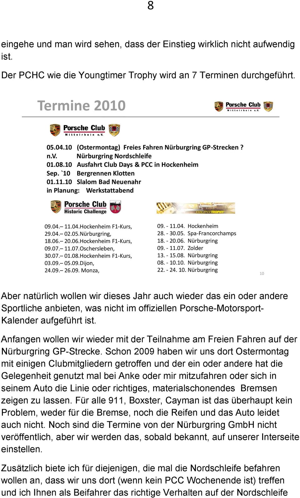 10 Slalom Bad Neuenahr in Planung: Werkstattabend 09.04. 11.04.Hockenheim F1-Kurs, 29.04. 02.05.Nürburgring, 18.06. 20.06.Hockenheim F1-Kurs, 09.07. 11.07.Oschersleben, 30.07. 01.08.