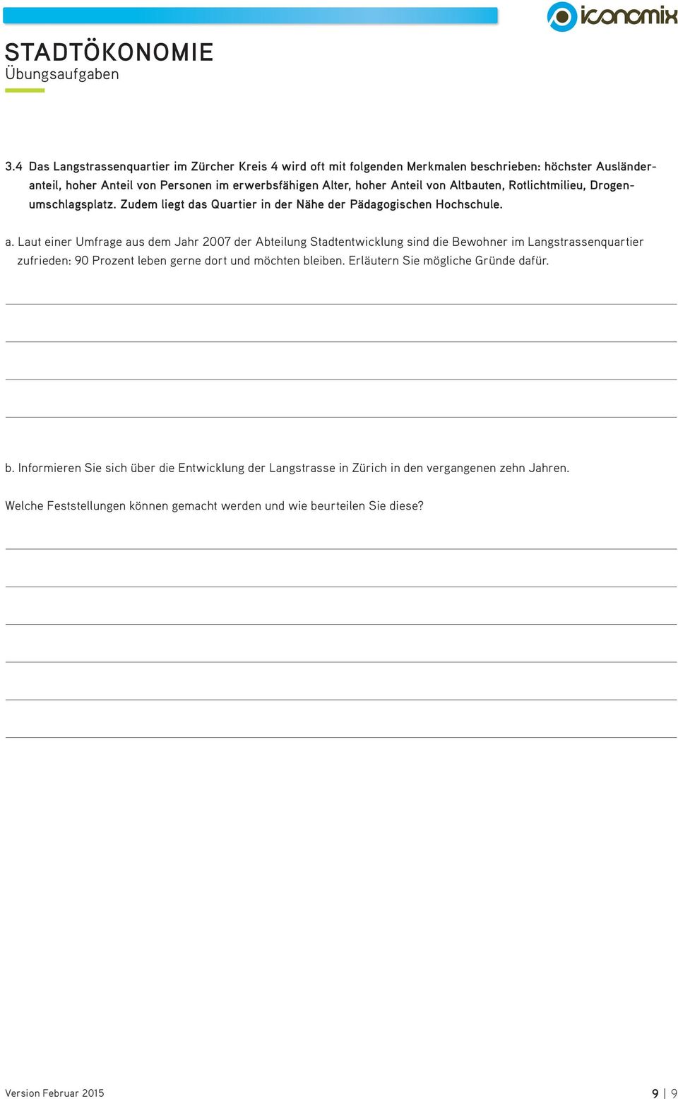 Laut einer Umfrage aus dem Jahr 2007 der Abteilung Stadtentwicklung sind die Bewohner im Langstrassenquartier zufrieden: 90 Prozent leben gerne dort und möchten bleiben.