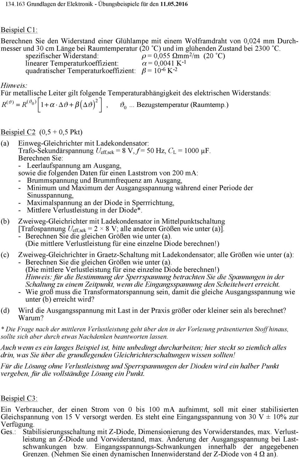 spezifischer Widerstand: ρ = 0,055 Ωmm 2 /m (20 C) linearer Temperaturkoeffizient: α = 0,0041 K -1 quadratischer Temperaturkoeffizient: β = 10-6 K -2 Hinweis: Für metallische Leiter gilt folgende