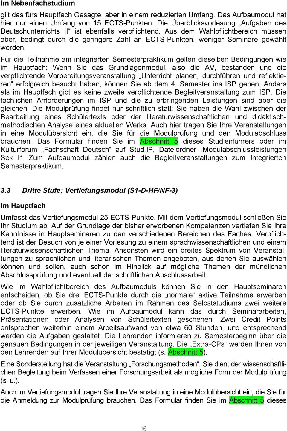 Aus dem Wahlpflichtbereich müssen aber, bedingt durch die geringere Zahl an ECTS-Punkten, weniger Seminare gewählt werden.