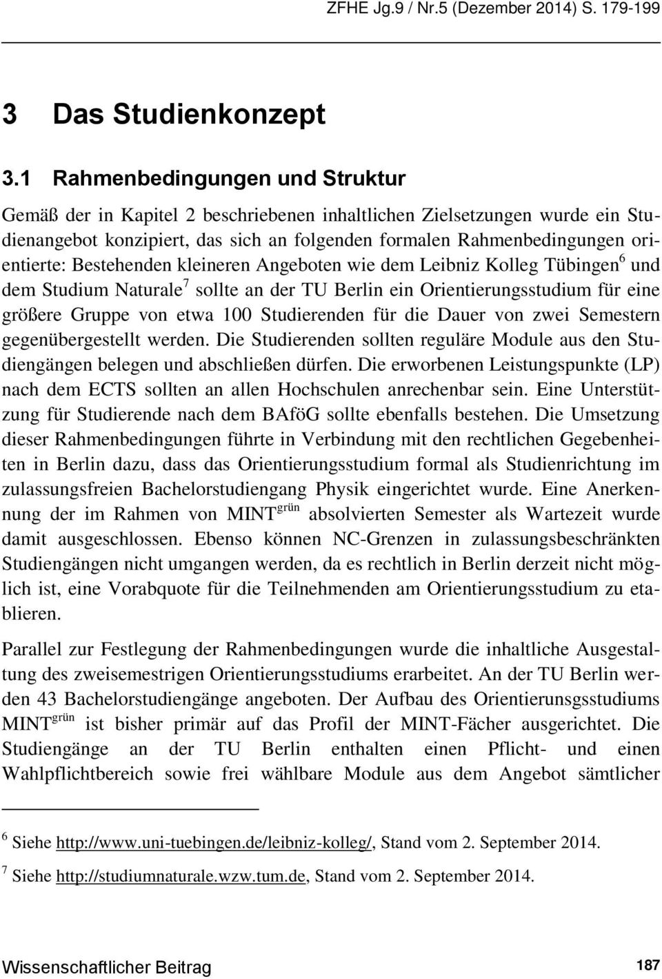 Bestehenden kleineren Angeboten wie dem Leibniz Kolleg Tübingen 6 und dem Studium Naturale 7 sollte an der TU Berlin ein Orientierungsstudium für eine größere Gruppe von etwa 100 Studierenden für die