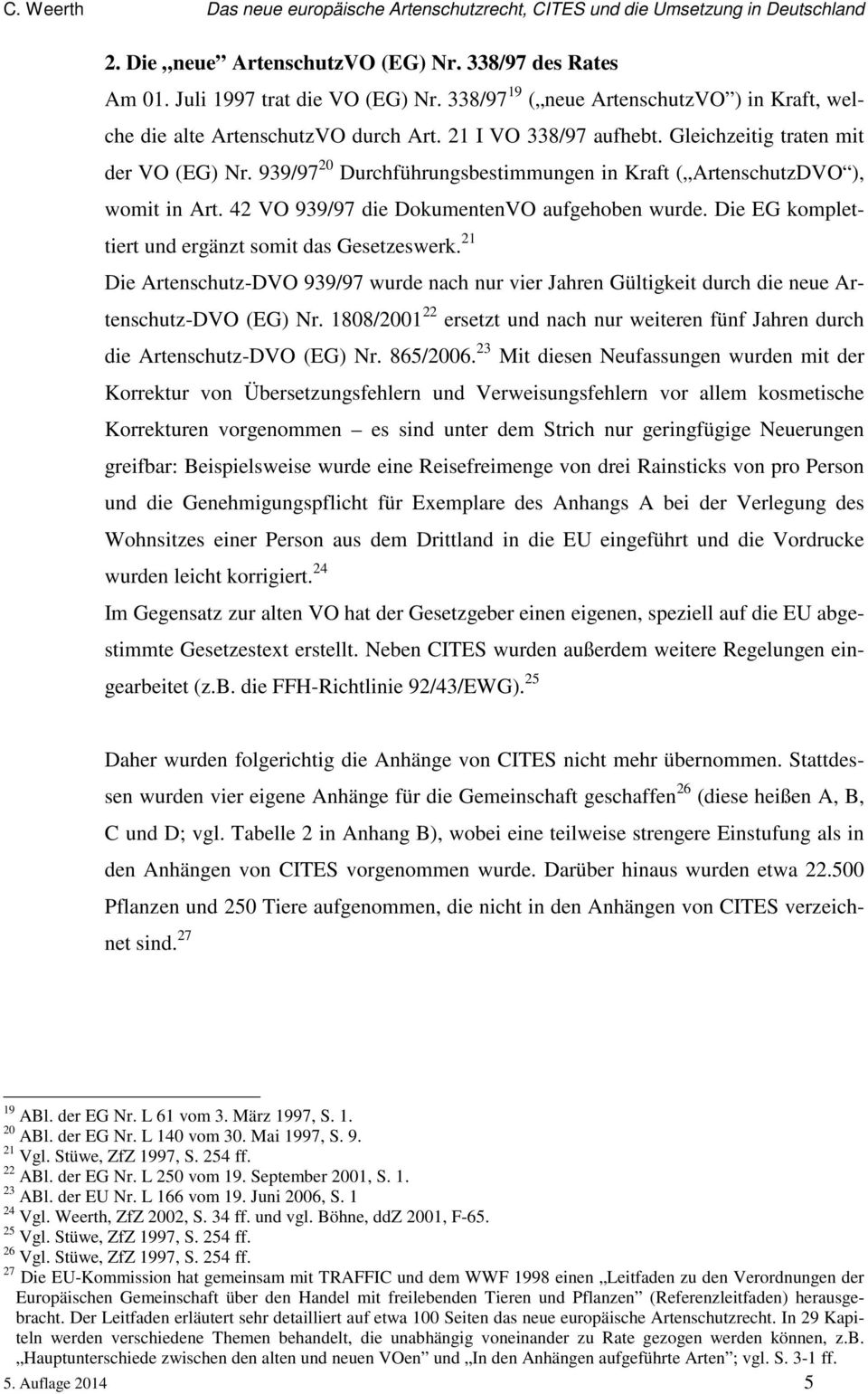 Die EG komplettiert und ergänzt somit das Gesetzeswerk. 21 Die Artenschutz-DVO 939/97 wurde nach nur vier Jahren Gültigkeit durch die neue Artenschutz-DVO (EG) Nr.