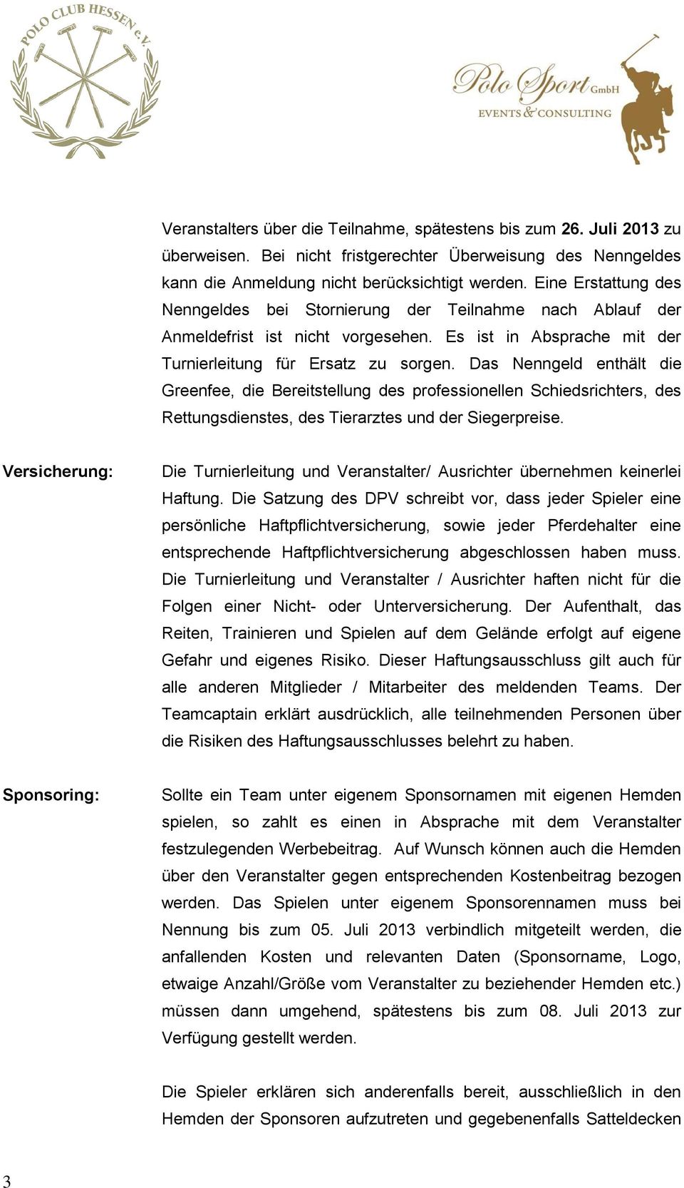 Das Nenngeld enthält die Greenfee, die Bereitstellung des professionellen Schiedsrichters, des Rettungsdienstes, des Tierarztes und der Siegerpreise.