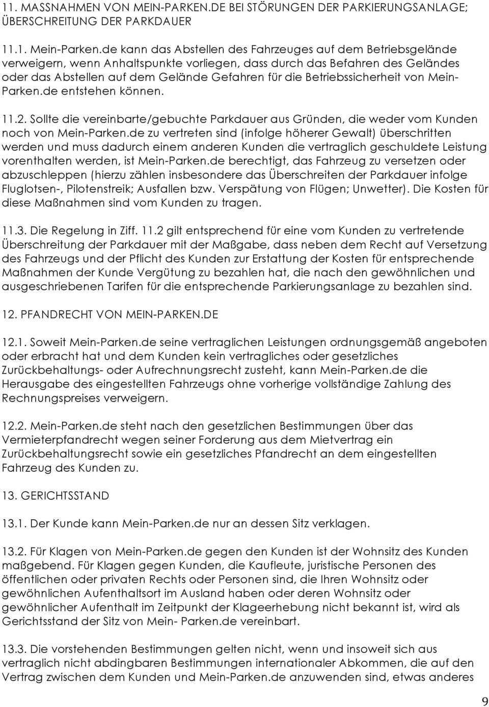 Betriebssicherheit von Mein- Parken.de entstehen können. 11.2. Sollte die vereinbarte/gebuchte Parkdauer aus Gründen, die weder vom Kunden noch von Mein-Parken.