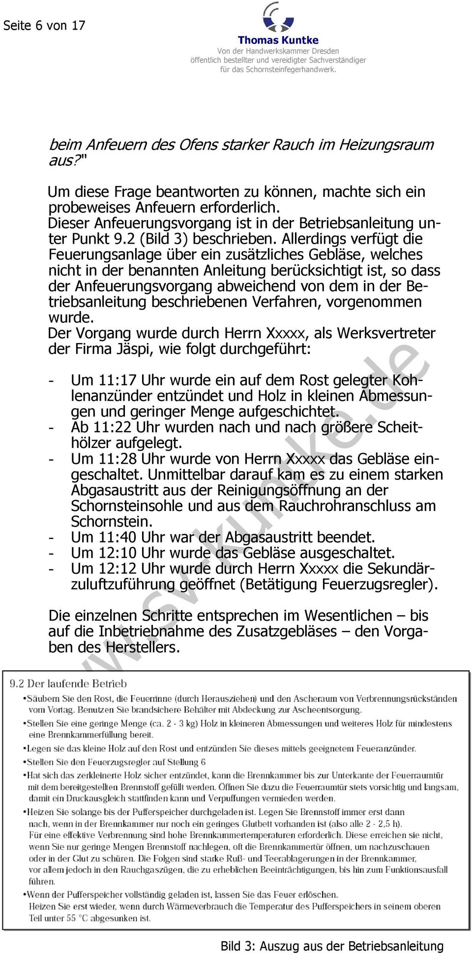 Allerdings verfügt die Feuerungsanlage über ein zusätzliches Gebläse, welches nicht in der benannten Anleitung berücksichtigt ist, so dass der Anfeuerungsvorgang abweichend von dem in der