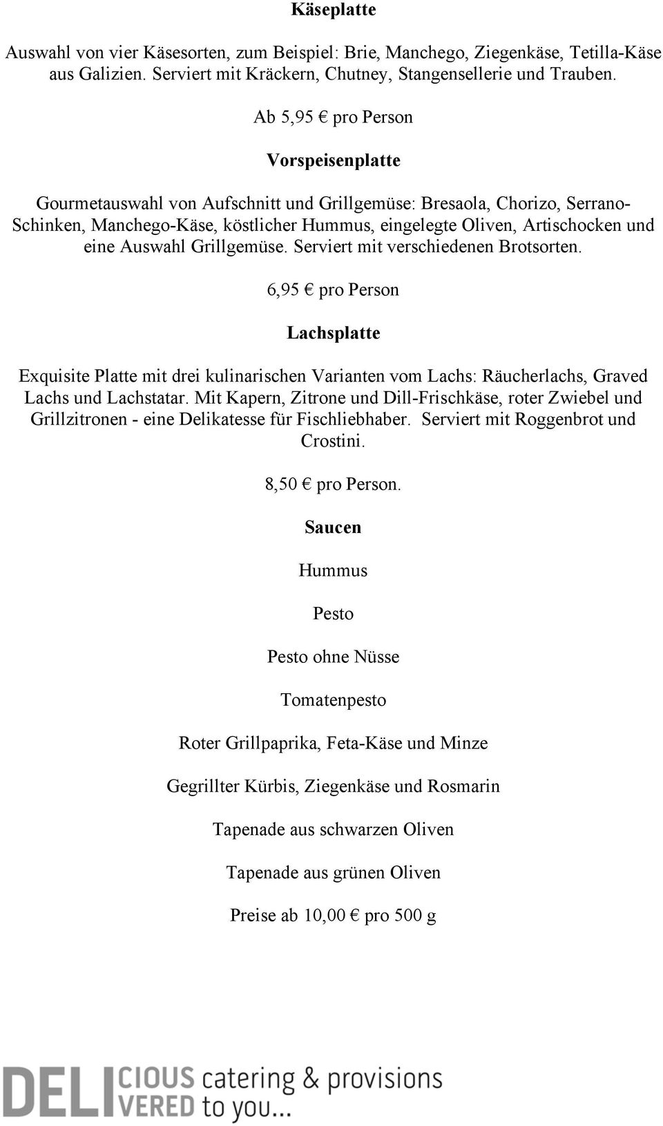 Auswahl Grillgemüse. Serviert mit verschiedenen Brotsorten. 6,95 pro Person Lachsplatte Exquisite Platte mit drei kulinarischen Varianten vom Lachs: Räucherlachs, Graved Lachs und Lachstatar.