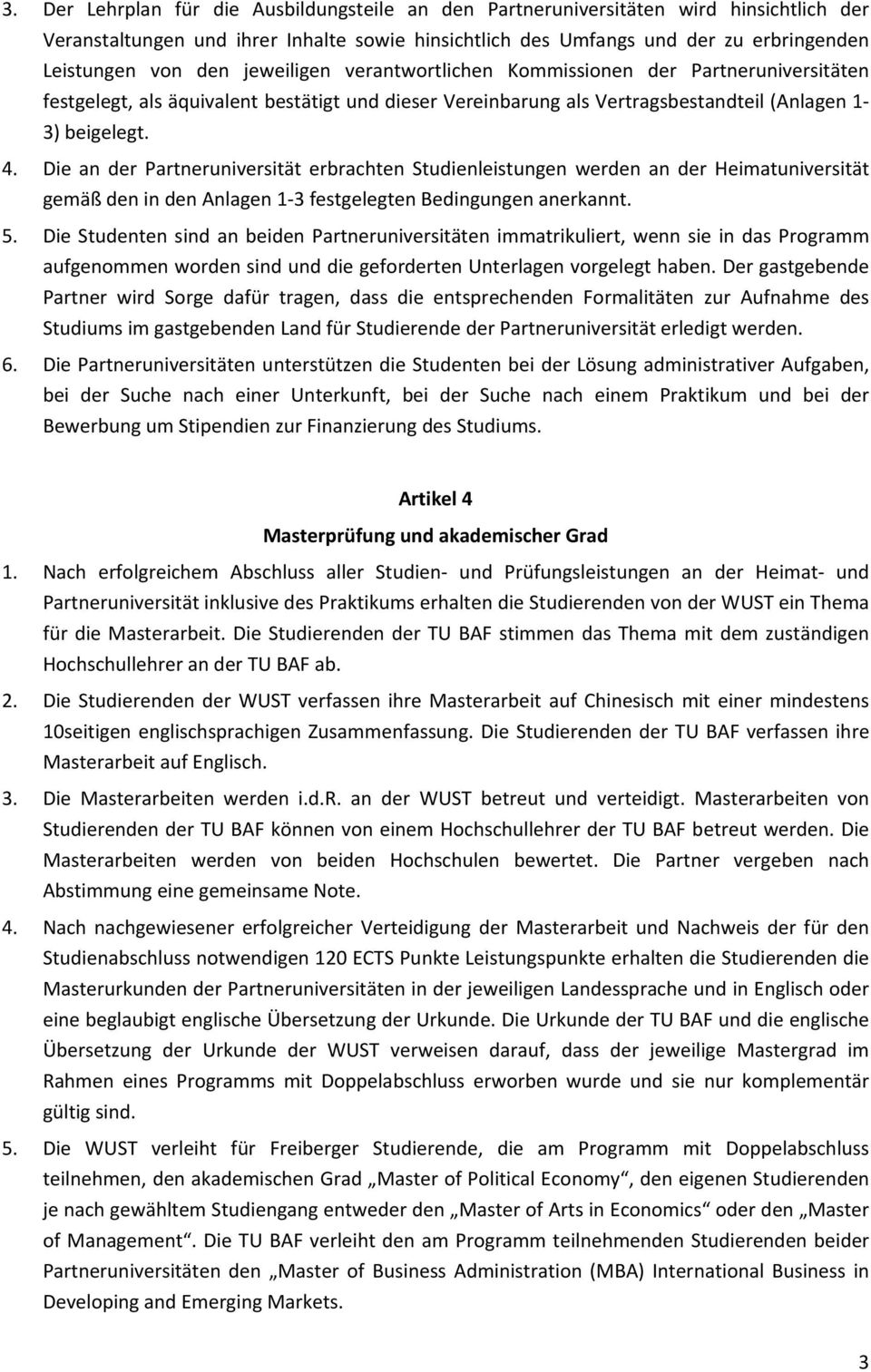 Die an der Partneruniversität erbrachten Studienleistungen werden an der Heimatuniversität gemäß den in den Anlagen 1 3 festgelegten Bedingungen anerkannt. 5.