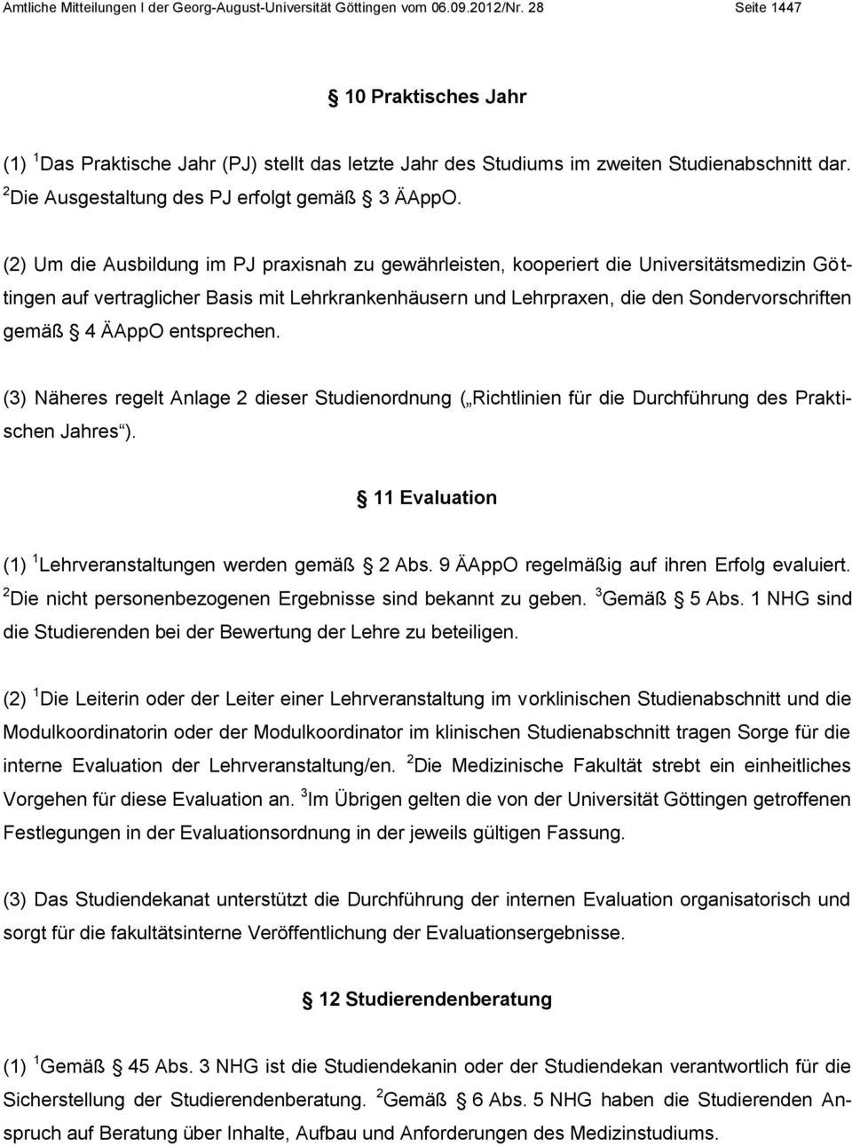 (2) Um die Ausbildung im PJ praxisnah zu gewährleisten, kooperiert die Universitätsmedizin Göttingen auf vertraglicher Basis mit Lehrkrankenhäusern und Lehrpraxen, die den Sondervorschriften gemäß 4
