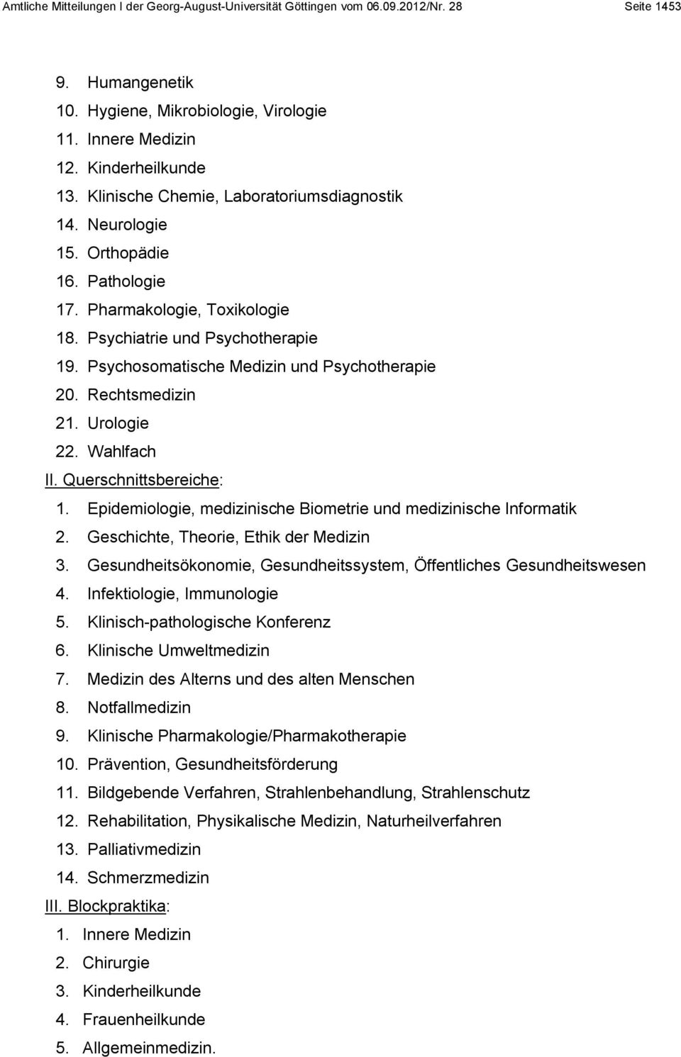 Psychosomatische Medizin und Psychotherapie 20. Rechtsmedizin 21. Urologie 22. Wahlfach II. Querschnittsbereiche: 1. Epidemiologie, medizinische Biometrie und medizinische Informatik 2.