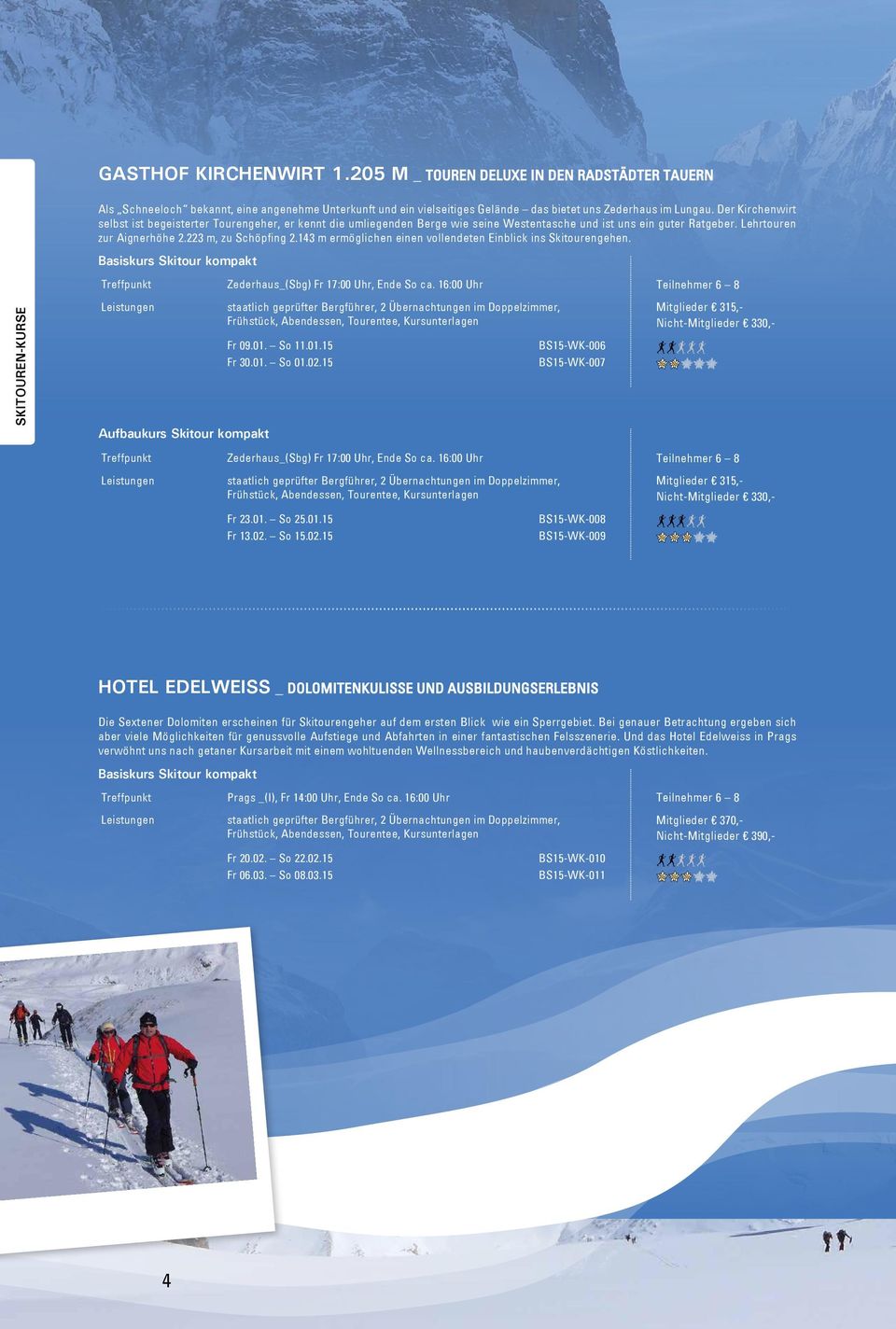 143 m ermöglichen einen vollendeten Einblick ins Skitourengehen. Basiskurs Skitour kompakt Treffpunkt Zederhaus_(Sbg) Fr 17:00 Uhr, Ende So ca.