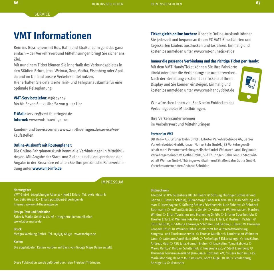 Hier erhalten Sie detaillierte Tarif- und Fahrplanauskünfte für eine optimale Reiseplanung: VMT-Servicetelefon: 0361 19449 Mo bis Fr von 6 21 Uhr, Sa von 9 17 Uhr E-Mail: service@vmt-thueringen.
