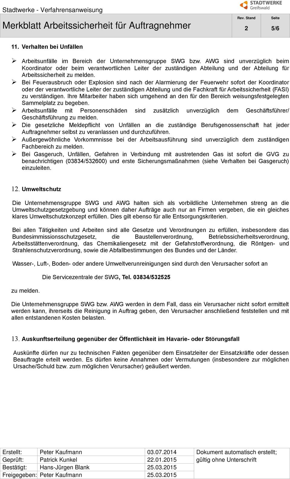 Bei Feuerausbruch oder Explosion sind nach der Alarmierung der Feuerwehr sofort der Koordinator oder der verantwortliche Leiter der zuständigen Abteilung und die Fachkraft für Arbeitssicherheit