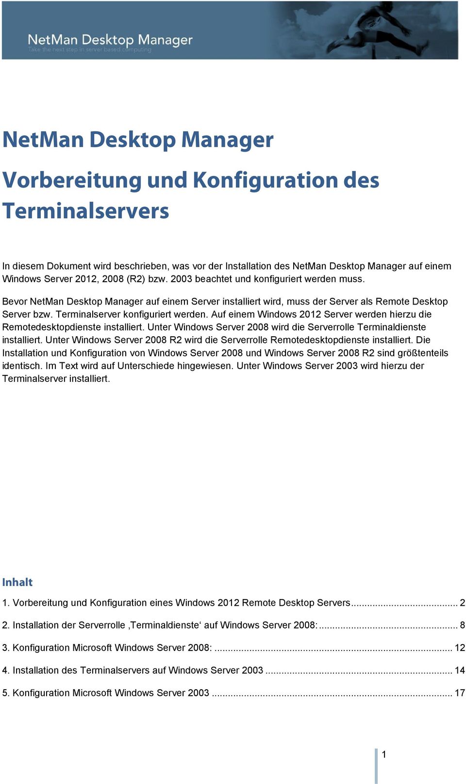 Auf einem Windows 2012 Server werden hierzu die Remotedesktopdienste installiert. Unter Windows Server 2008 wird die Serverrolle Terminaldienste installiert.