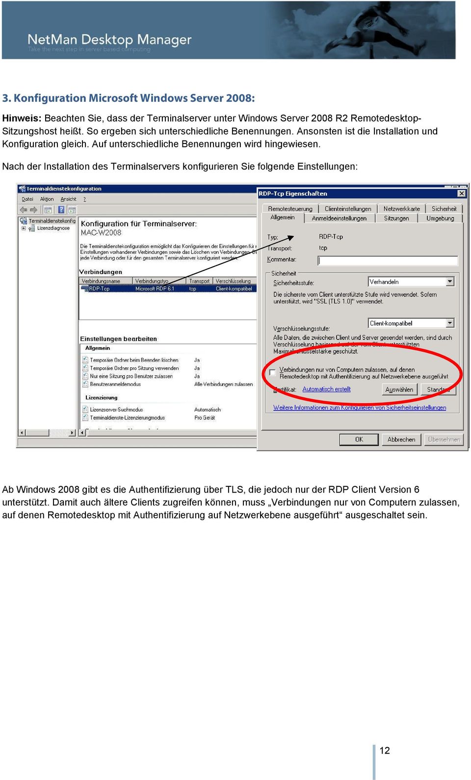 Nach der Installation des Terminalservers konfigurieren Sie folgende Einstellungen: Ab Windows 2008 gibt es die Authentifizierung über TLS, die jedoch nur der RDP Client