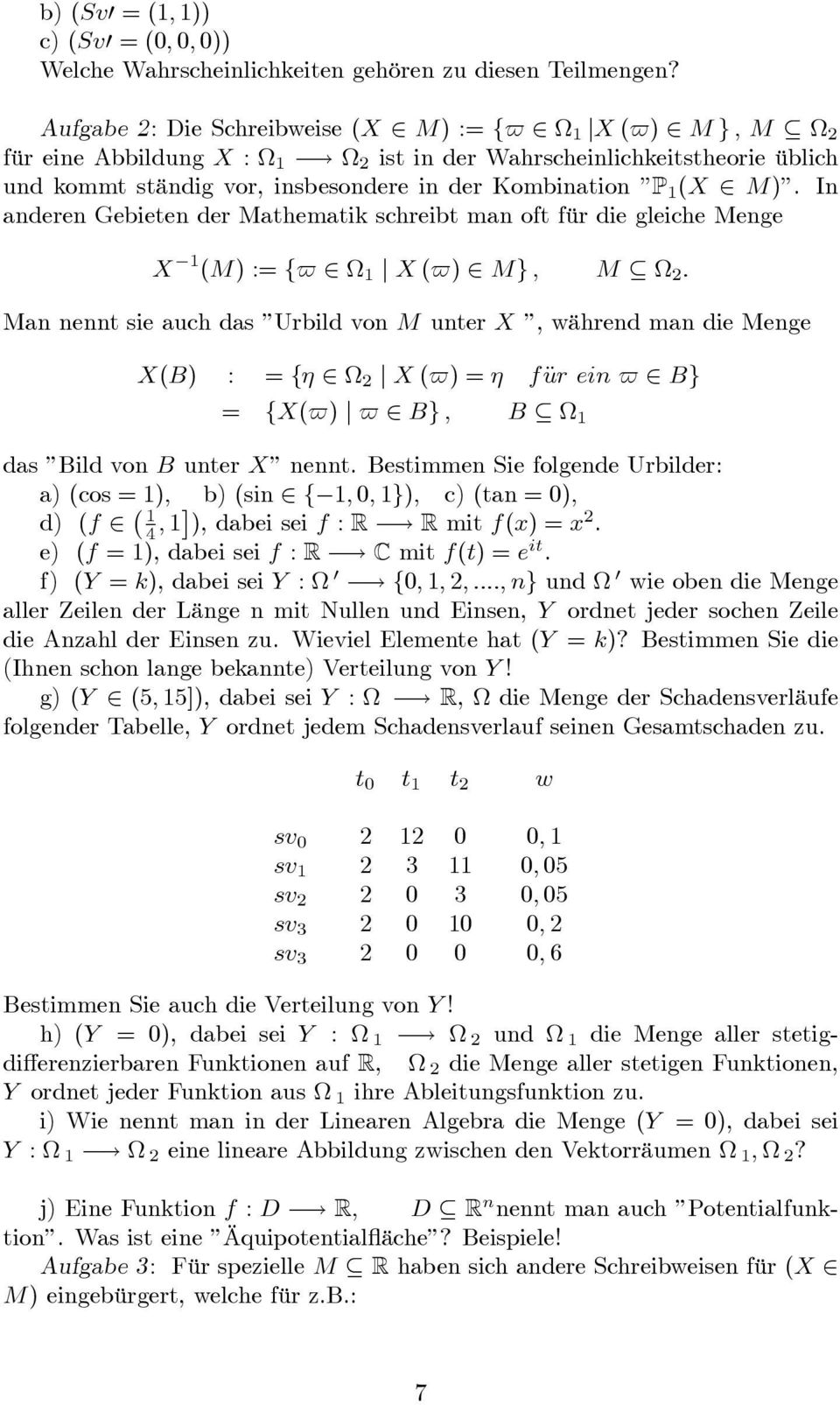 In anderen Gebieten der Mathematik schreibt man oft für die gleiche Menge X (M) := f$ 2 j X ($) 2 Mg ; M 2 : Man nennt sie auch das Urbild von M unter X, während man die Menge X(B) : = f 2 2 j X ($)